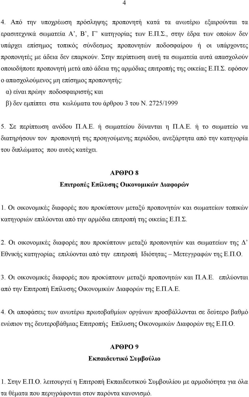 Στην περίπτωση αυτή τα σωµατεία αυτά απασχολούν οποιοδήποτε προπονητή µετά από άδεια της αρµόδιας επιτροπής της οικείας Ε.Π.Σ. εφόσον ο απασχολούµενος µη επίσηµος προπονητής: α) είναι πρώην ποδοσφαιριστής και β) δεν εµπίπτει στα κωλύµατα του άρθρου 3 του Ν.