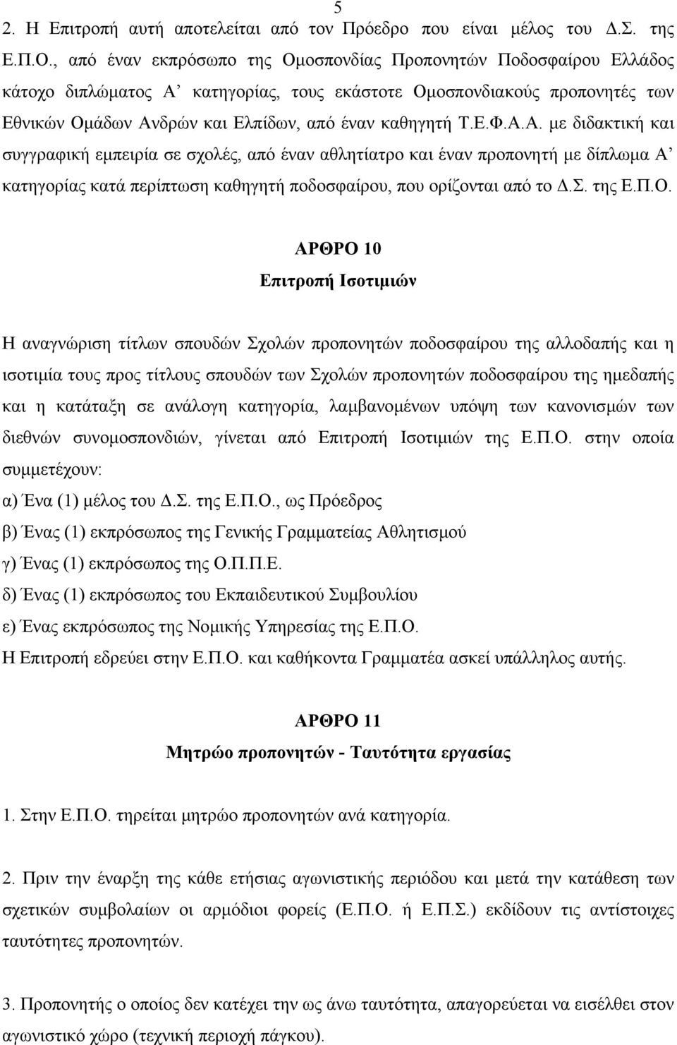 Ε.Φ.Α.Α. µε διδακτική και συγγραφική εµπειρία σε σχολές, από έναν αθλητίατρο και έναν προπονητή µε δίπλωµα Α κατηγορίας κατά περίπτωση καθηγητή ποδοσφαίρου, που ορίζονται από το.σ. της Ε.Π.Ο.