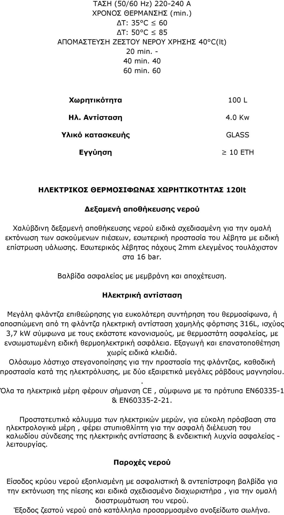 0 Kw GLASS 10 ΕΤΗ ΗΛΕΚΤΡΙΚΟΣ ΘΕΡΜΟΣΙΦΩΝΑΣ ΧΩΡΗΤΙΚΟΤΗΤΑΣ 120lt εξαµενή αποθήκευσης νερού Χαλύβδινη δεξαµενή αποθήκευσης νερού ειδικά σχεδιασµένη για την οµαλή εκτόνωση των ασκούµενων πιέσεων,