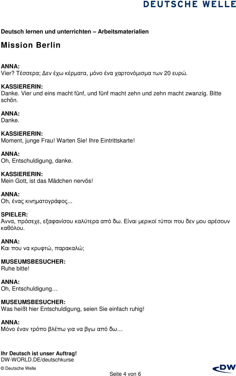 Oh, ένας κινηµατογράφος... Άννα, πρόσεχε, εξαφανίσου καλύτερα από δω. Είναι µερικοί τύποι που δεν µου αρέσουν καθόλου.