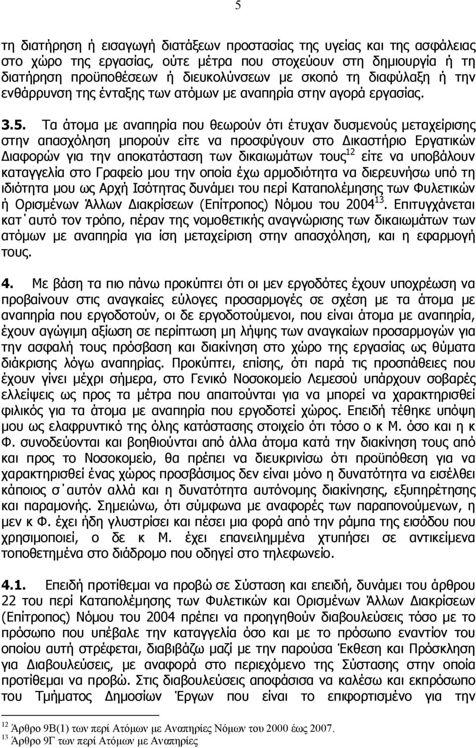 Τα άτομα με αναπηρία που θεωρούν ότι έτυχαν δυσμενούς μεταχείρισης στην απασχόληση μπορούν είτε να προσφύγουν στο Δικαστήριο Εργατικών Διαφορών για την αποκατάσταση των δικαιωμάτων τους 12 είτε να