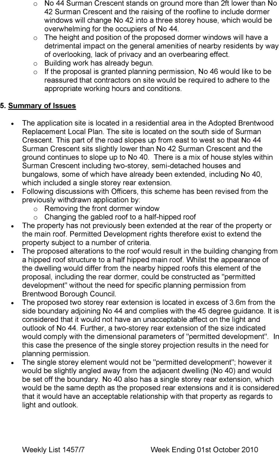 o The height and position of the proposed dormer windows will have a detrimental impact on the general amenities of nearby residents by way of overlooking, lack of privacy and an overbearing effect.