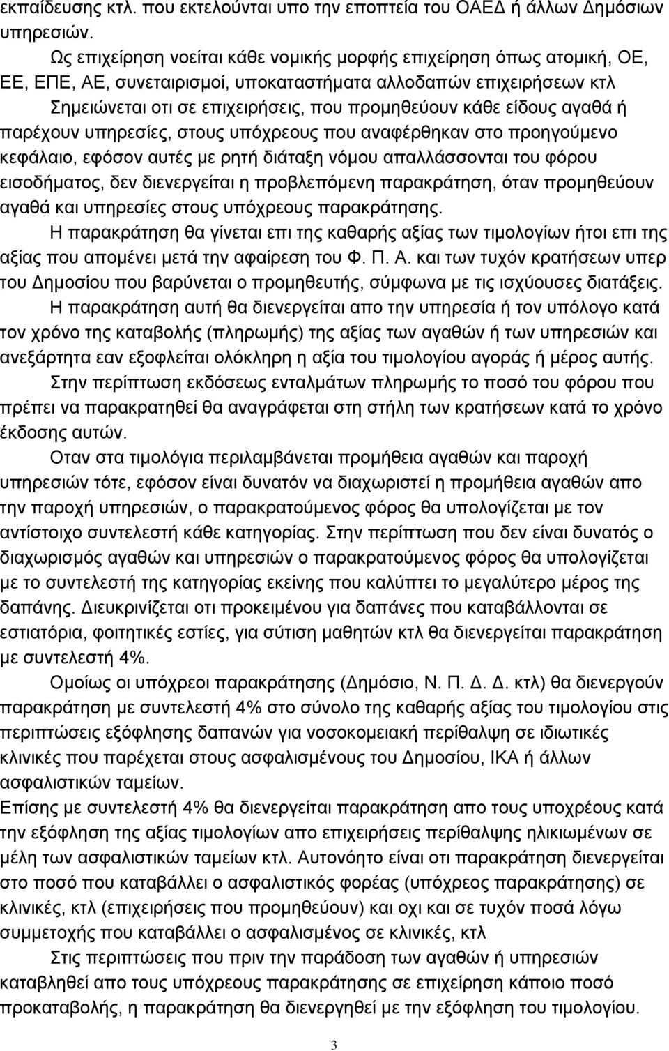 είδους αγαθά ή παρέχουν υπηρεσίες, στους υπόχρεους που αναφέρθηκαν στο προηγούµενο κεφάλαιο, εφόσον αυτές µε ρητή διάταξη νόµου απαλλάσσονται του φόρου εισοδήµατος, δεν διενεργείται η προβλεπόµενη