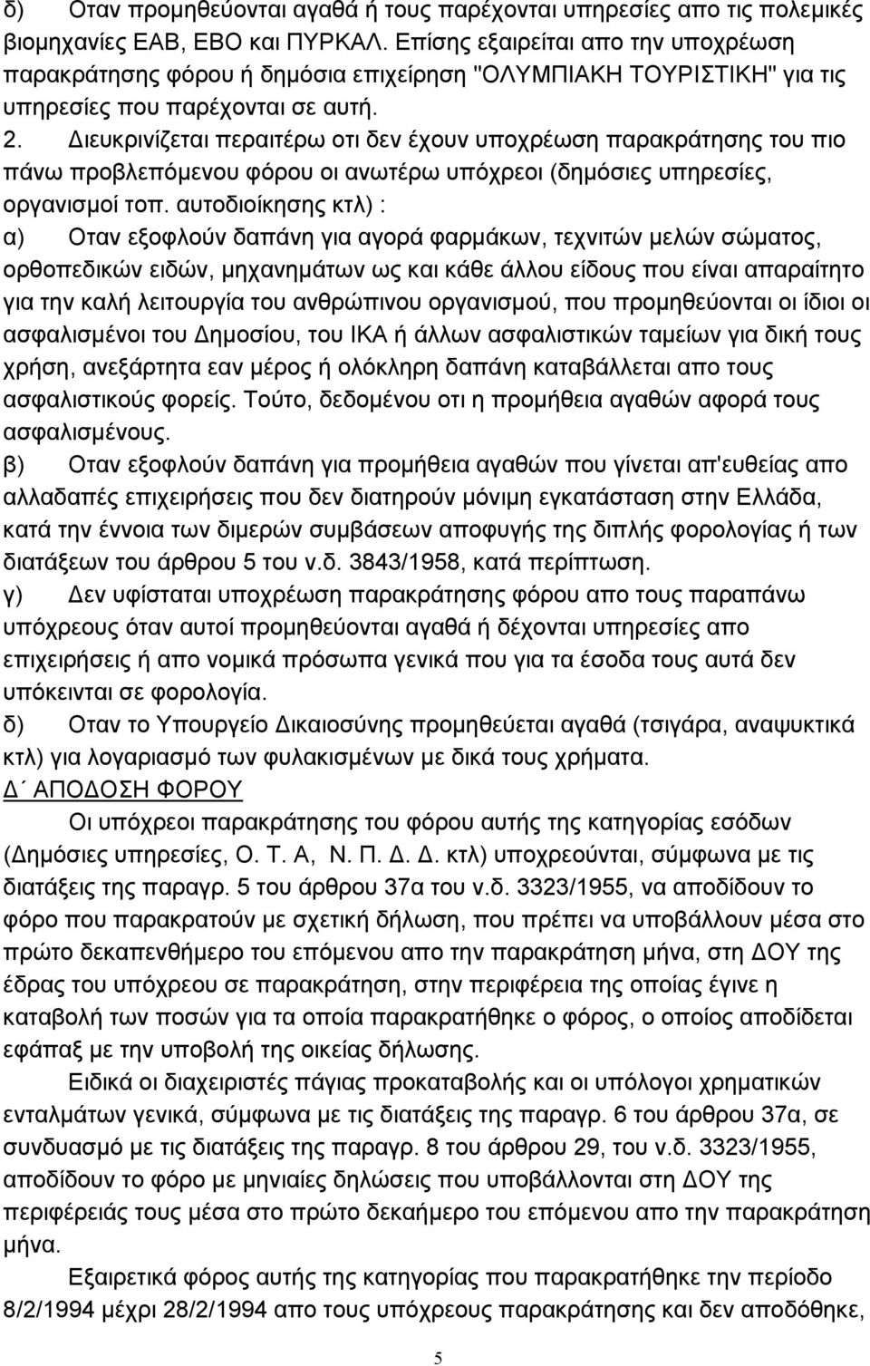 ιευκρινίζεται περαιτέρω οτι δεν έχουν υποχρέωση παρακράτησης του πιο πάνω προβλεπόµενου φόρου οι ανωτέρω υπόχρεοι (δηµόσιες υπηρεσίες, οργανισµοί τοπ.