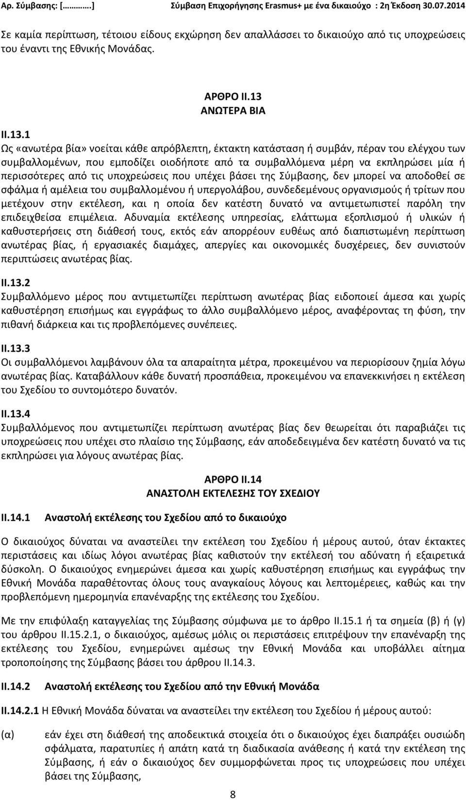 1 Ως «ανωτέρα βία» νοείται κάθε απρόβλεπτη, έκτακτη κατάσταση ή συμβάν, πέραν του ελέγχου των συμβαλλομένων, που εμποδίζει οιοδήποτε από τα συμβαλλόμενα μέρη να εκπληρώσει μία ή περισσότερες από τις