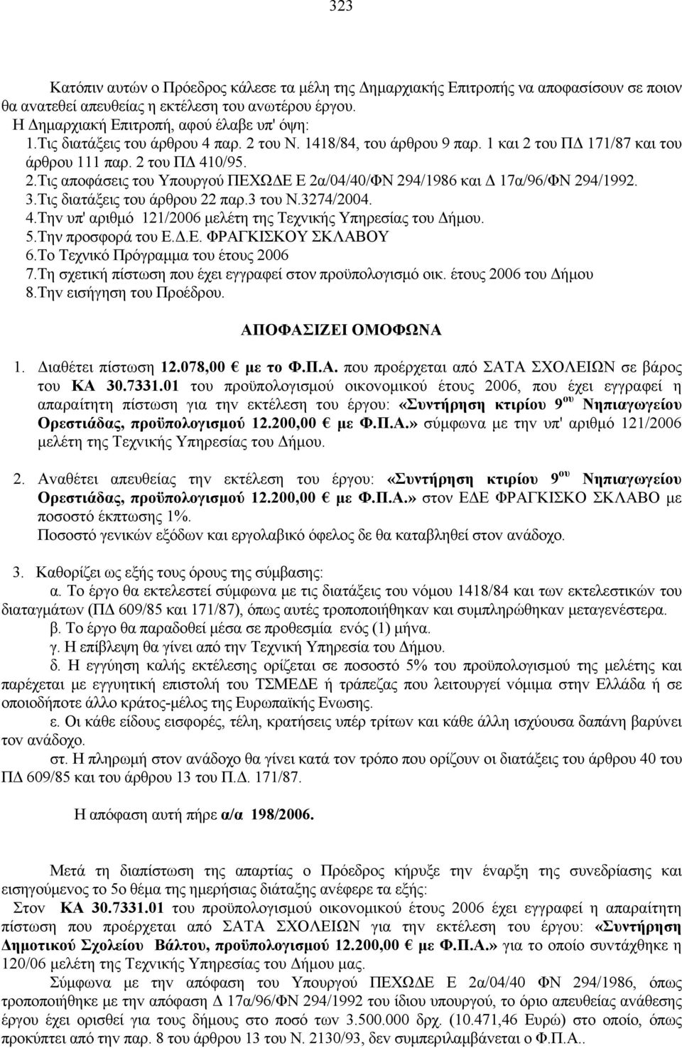 3.Τις διατάξεις του άρθρου 22 παρ.3 του Ν.3274/2004. 4.Τηv υπ' αριθμό 121/2006 μελέτη της Τεχvικής Υπηρεσίας τoυ Δήμoυ. 5.Την προσφορά του Ε.Δ.Ε. ΦΡΑΓΚΙΣΚΟΥ ΣΚΛΑΒΟΥ 6.