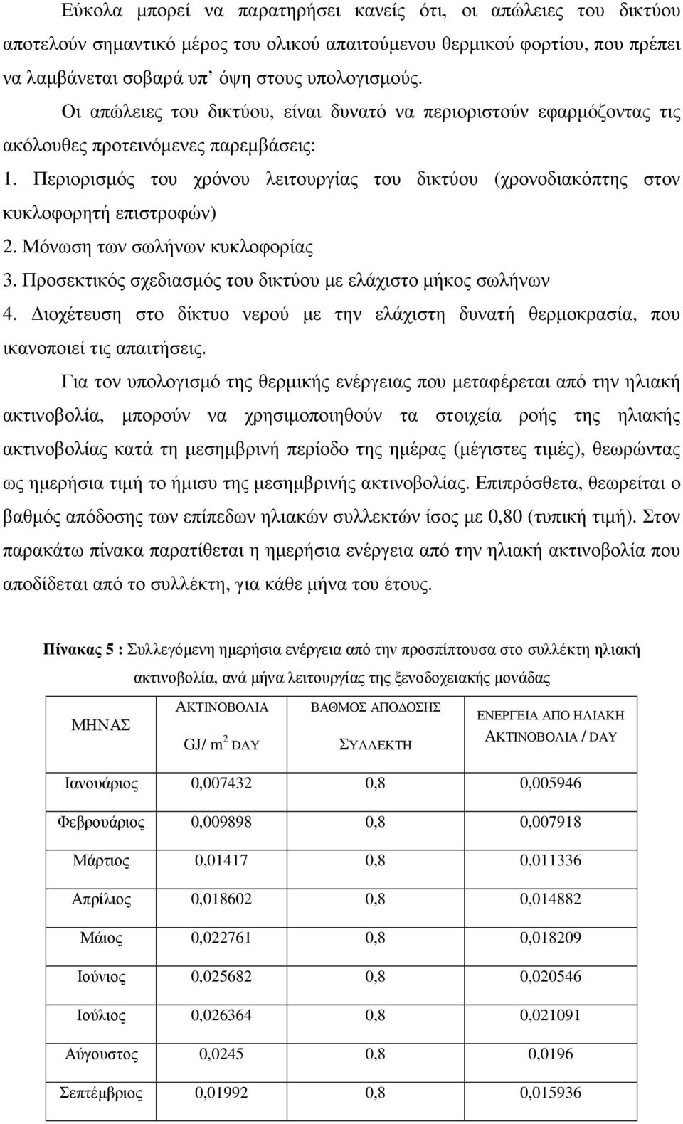 Περιορισµός του χρόνου λειτουργίας του δικτύου (χρονοδιακόπτης στον κυκλοφορητή επιστροφών) 2. Μόνωση των σωλήνων κυκλοφορίας 3. Προσεκτικός σχεδιασµός του δικτύου µε ελάχιστο µήκος σωλήνων 4.