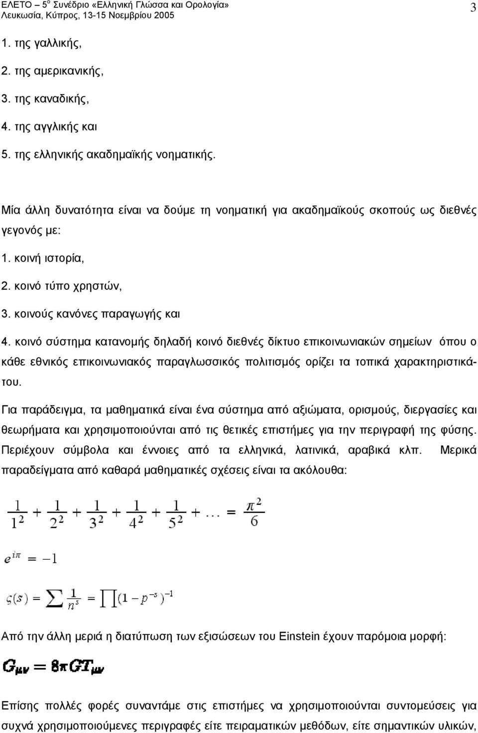 κοινό σύστημα κατανομής δηλαδή κοινό διεθνές δίκτυο επικοινωνιακών σημείων όπου ο κάθε εθνικός επικοινωνιακός παραγλωσσικός πολιτισμός ορίζει τα τοπικά χαρακτηριστικάτου.