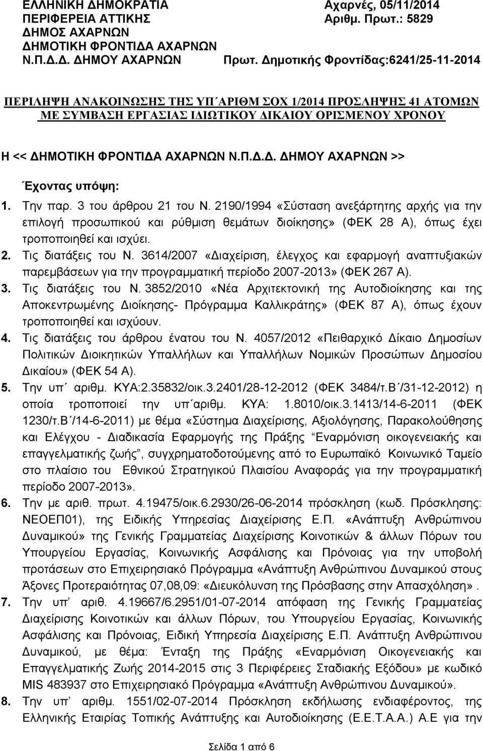 Την παρ. 3 του άρθρου 21 του Ν. 2190/1994 «Σύσταση ανεξάρτητης αρχής για την επιλογή προσωπικού και ρύθμιση θεμάτων διοίκησης» (ΦΕΚ 28 Α), όπως έχει τροποποιηθεί και ισχύει. 2. Τις διατάξεις του Ν.