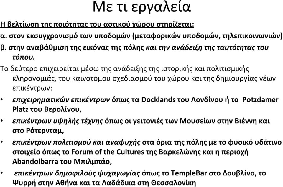 Το δεύτερο επιχειρείται μέσω της ανάδειξης της ιστορικής και πολιτισμικής κληρονομιάς, του καινοτόμου σχεδιασμού του χώρου και της δημιουργίας νέων επικέντρων: επιχειρηματικών επικέντρων όπως τα