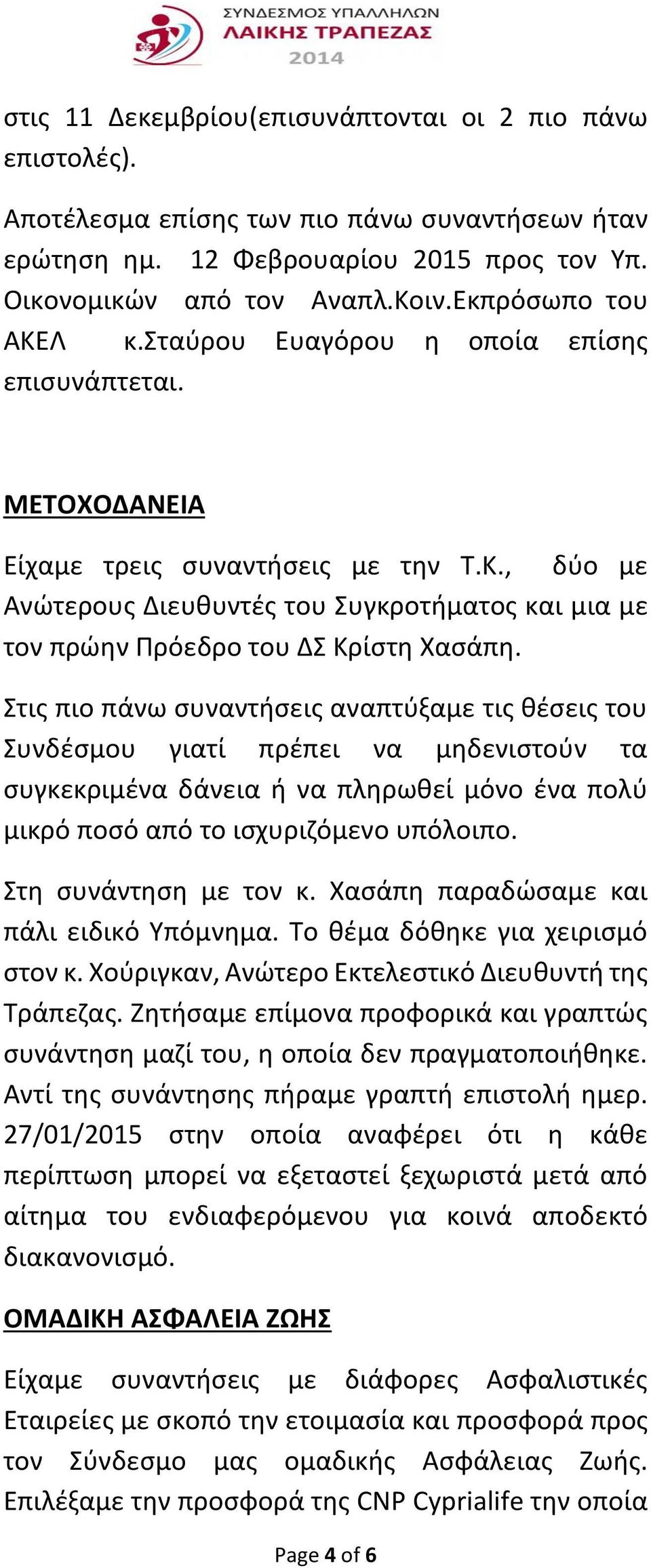 Στις πιο πάνω συναντήσεις αναπτύξαμε τις θέσεις του Συνδέσμου γιατί πρέπει να μηδενιστούν τα συγκεκριμένα δάνεια ή να πληρωθεί μόνο ένα πολύ μικρό ποσό από το ισχυριζόμενο υπόλοιπο.