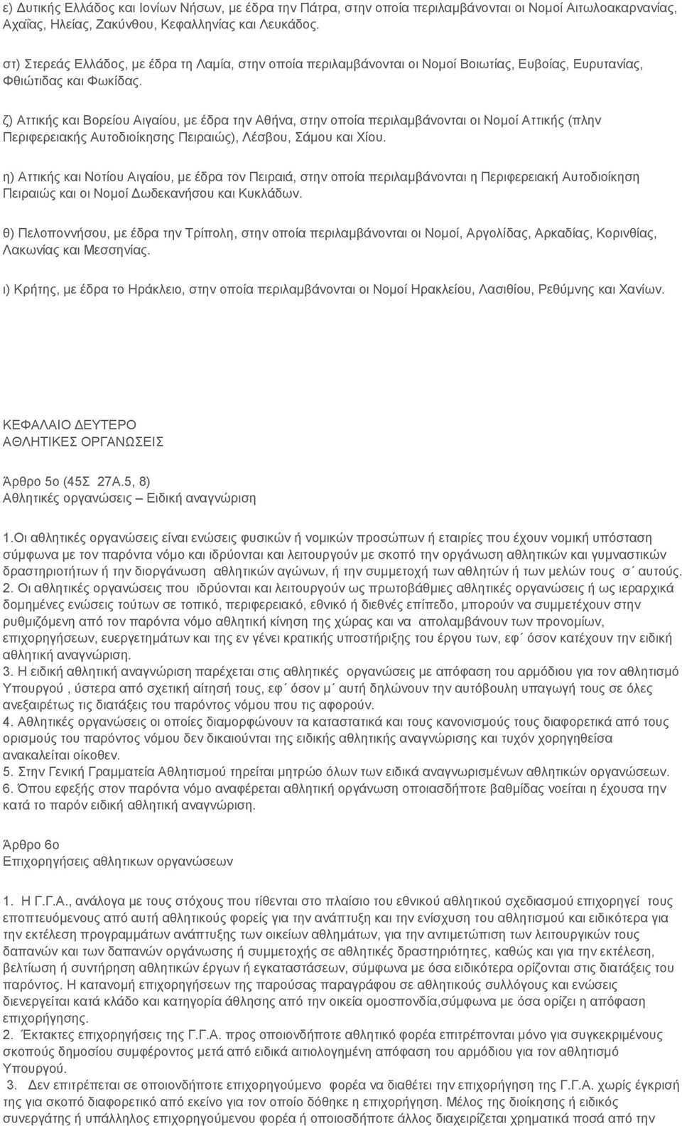 ζ) Αττικής και Βορείου Αιγαίου, με έδρα την Αθήνα, στην οποία περιλαμβάνονται οι Νομοί Αττικής (πλην Περιφερειακής Αυτοδιοίκησης Πειραιώς), Λέσβου, Σάμου και Χίου.