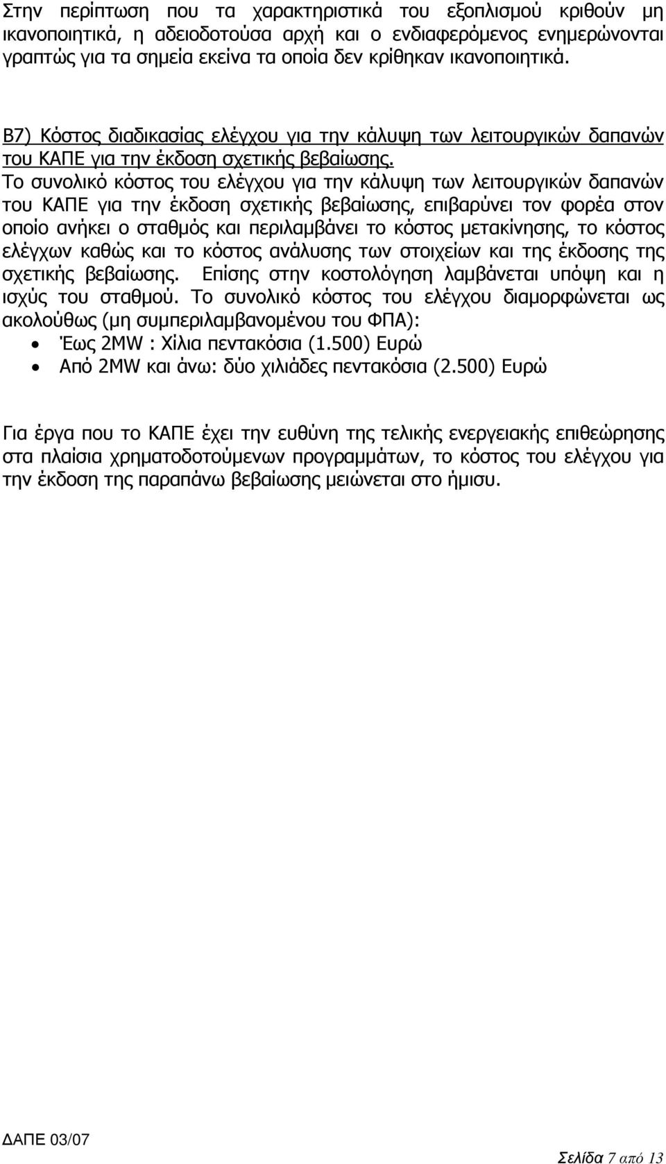 Το συνολικό κόστος του ελέγχου για την κάλυψη των λειτουργικών δαπανών του ΚΑΠΕ για την έκδοση σχετικής βεβαίωσης, επιβαρύνει τον φορέα στον οποίο ανήκει ο σταθµός και περιλαµβάνει το κόστος