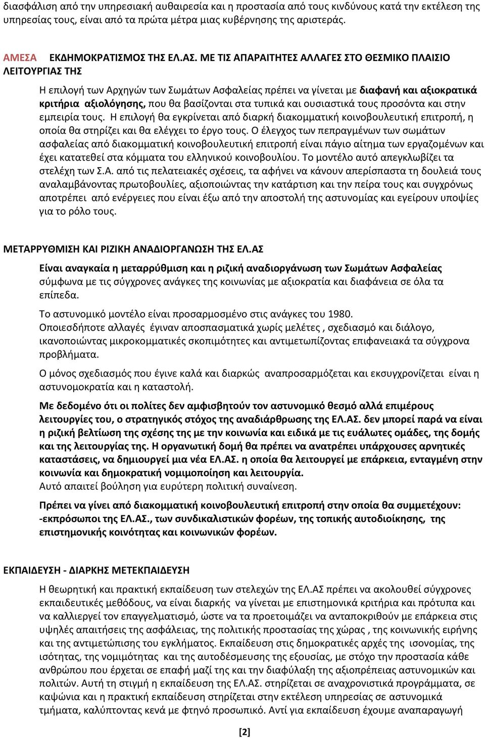 τυπικά και ουσιαστικά τους προσόντα και στην εμπειρία τους. Η επιλογή θα εγκρίνεται από διαρκή διακομματική κοινοβουλευτική επιτροπή, η οποία θα στηρίζει και θα ελέγχει το έργο τους.