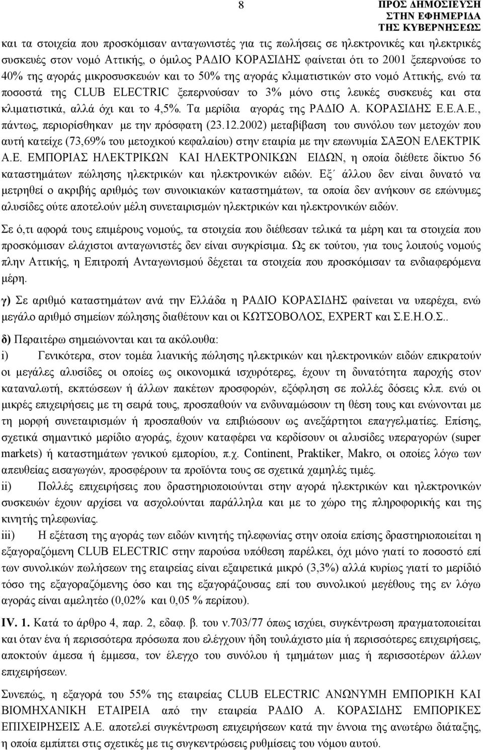 Τα μερίδια αγοράς της ΡΑΔΙΟ Α. ΚΟΡΑΣΙΔΗΣ Ε.Ε.Α.Ε., πάντως, περιορίσθηκαν με την πρόσφατη (23.12.