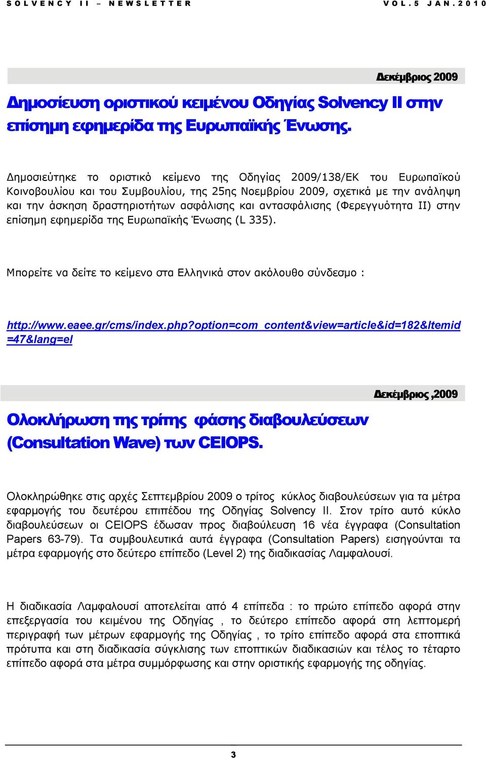 αντασφάλισης (Φερεγγυότητα II) στην επίσημη εφημερίδα της Ευρωπαϊκής Ένωσης (L 335). Μπορείτε να δείτε το κείμενο στα Ελληνικά στον ακόλουθο σύνδεσμο : http://www.eaee.gr/cms/index.php?