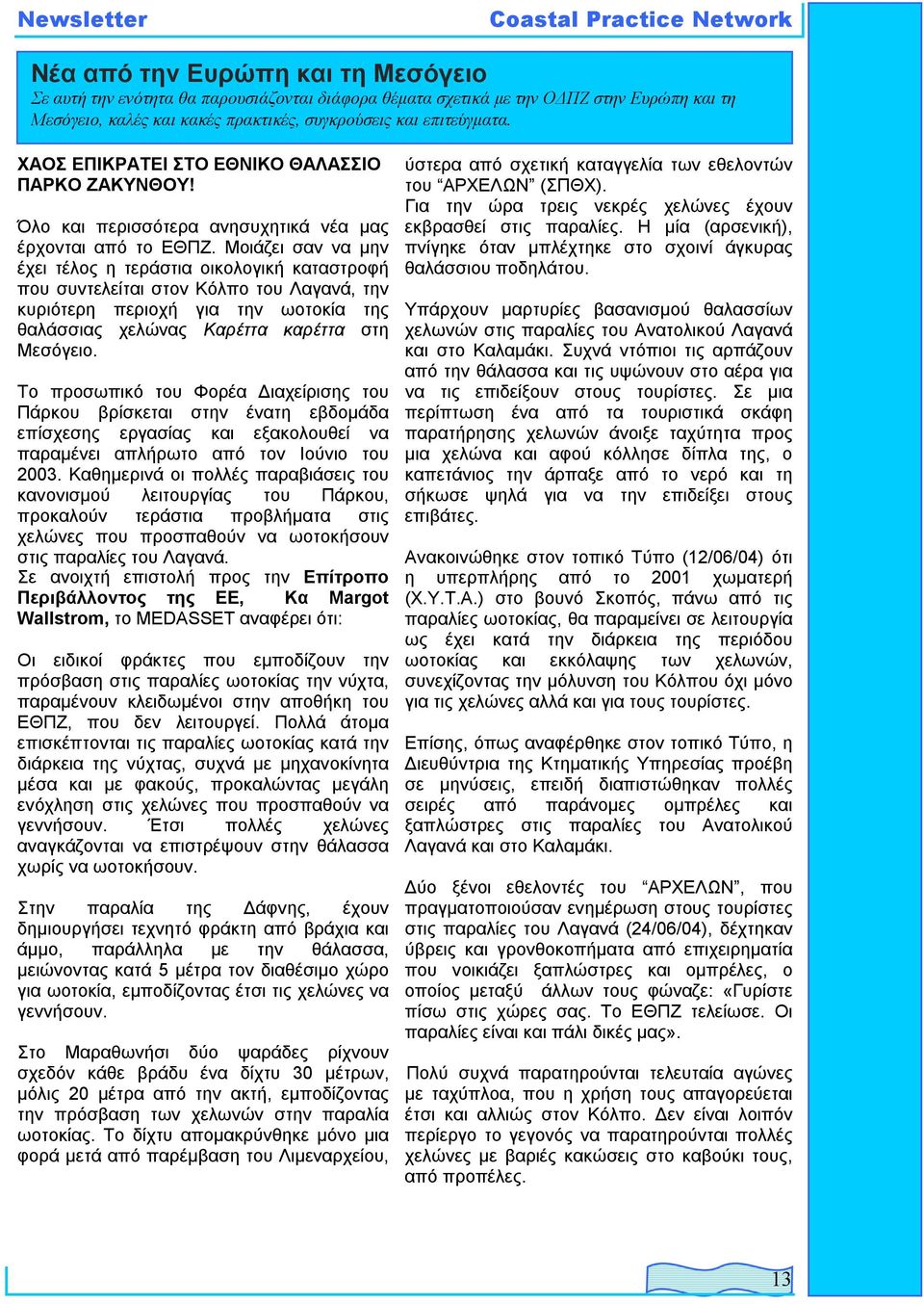 Μοιάζει σαν να µην έχει τέλος η τεράστια οικολογική καταστροφή που συντελείται στον Κόλπο του Λαγανά, την κυριότερη περιοχή για την ωοτοκία της θαλάσσιας χελώνας Καρέττα καρέττα στη Μεσόγειο.