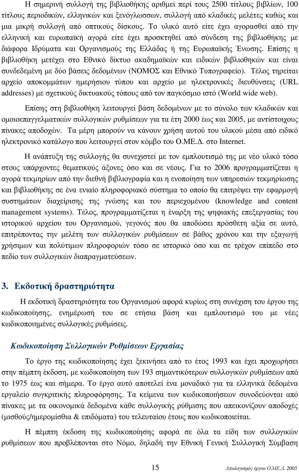 Το υλικό αυτό είτε έχει αγορασθεί από την ελληνική και ευρωπαϊκή αγορά είτε έχει προσκτηθεί από σύνδεση της βιβλιοθήκης µε διάφορα Ιδρύµατα και Οργανισµούς της Ελλάδας ή της Ευρωπαϊκής Ένωσης.