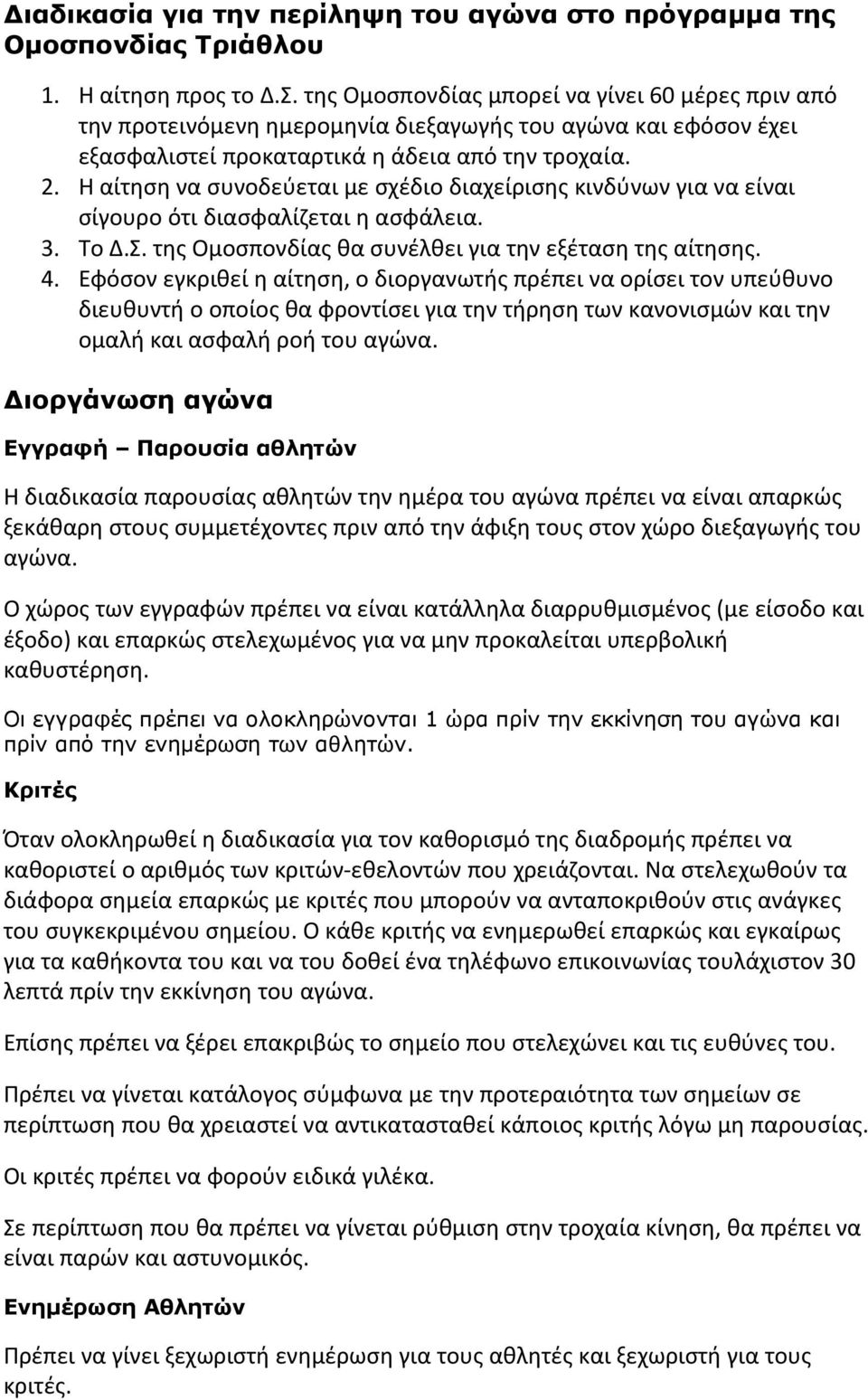 Η αίτηση να συνοδεύεται με σχέδιο διαχείρισης κινδύνων για να είναι σίγουρο ότι διασφαλίζεται η ασφάλεια. 3. Το Δ.Σ. της Ομοσπονδίας θα συνέλθει για την εξέταση της αίτησης. 4.