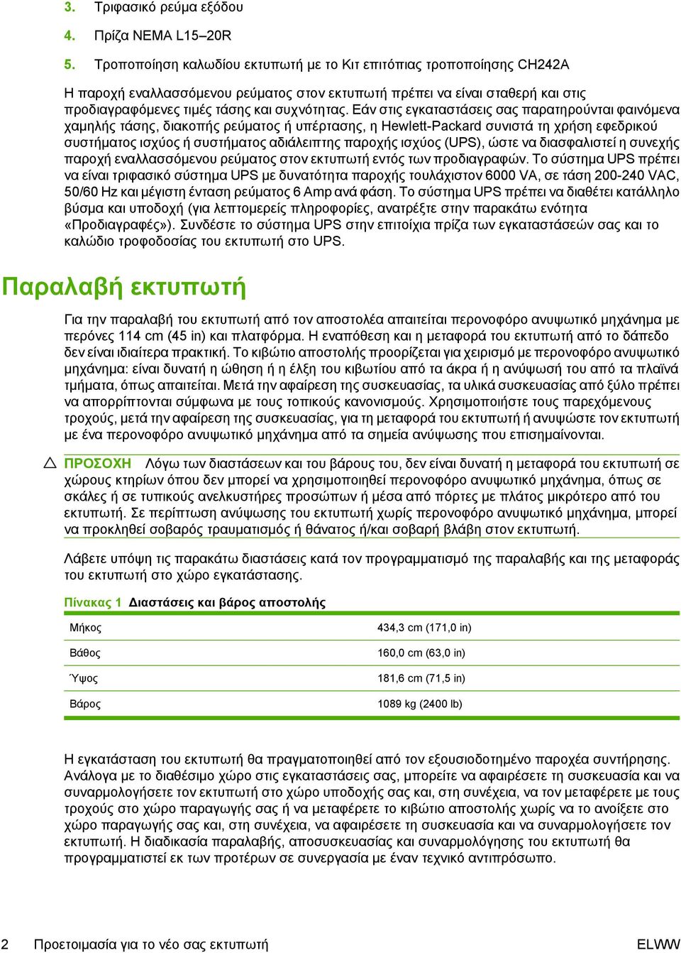 Εάν στις εγκαταστάσεις σας παρατηρούνται φαινόμενα χαμηλής τάσης, διακοπής ρεύματος ή υπέρτασης, η Hewlett-Packard συνιστά τη χρήση εφεδρικού συστήματος ισχύος ή συστήματος αδιάλειπτης παροχής ισχύος