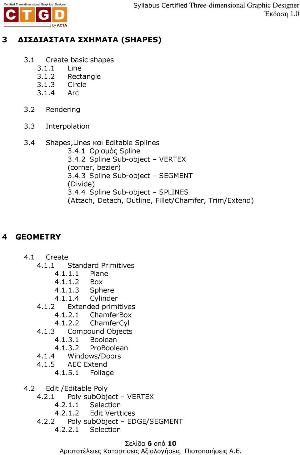 1.1.3 Sphere 4.1.1.4 Cylinder 4.1.2 Extended primitives 4.1.2.1 ChamferBox 4.1.2.2 ChamferCyl 4.1.3 Compound Objects 4.1.3.1 Boolean 4.1.3.2 ProBoolean 4.1.4 Windows/Doors 4.1.5 AEC Extend 4.1.5.1 Foliage 4.