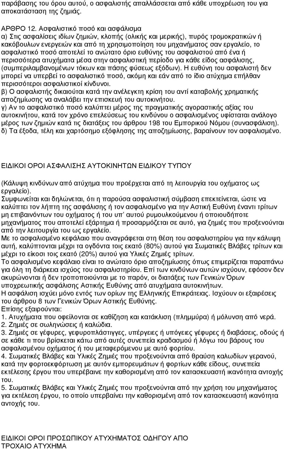 ασφαλιστικό ποσό αποτελεί το ανώτατο όριο ευθύνης του ασφαλιστού από ένα ή περισσότερα ατυχήµατα µέσα στην ασφαλιστική περίοδο για κάθε είδος ασφάλισης, (συµπεριλαµβανοµένων τόκων και πάσης φύσεως