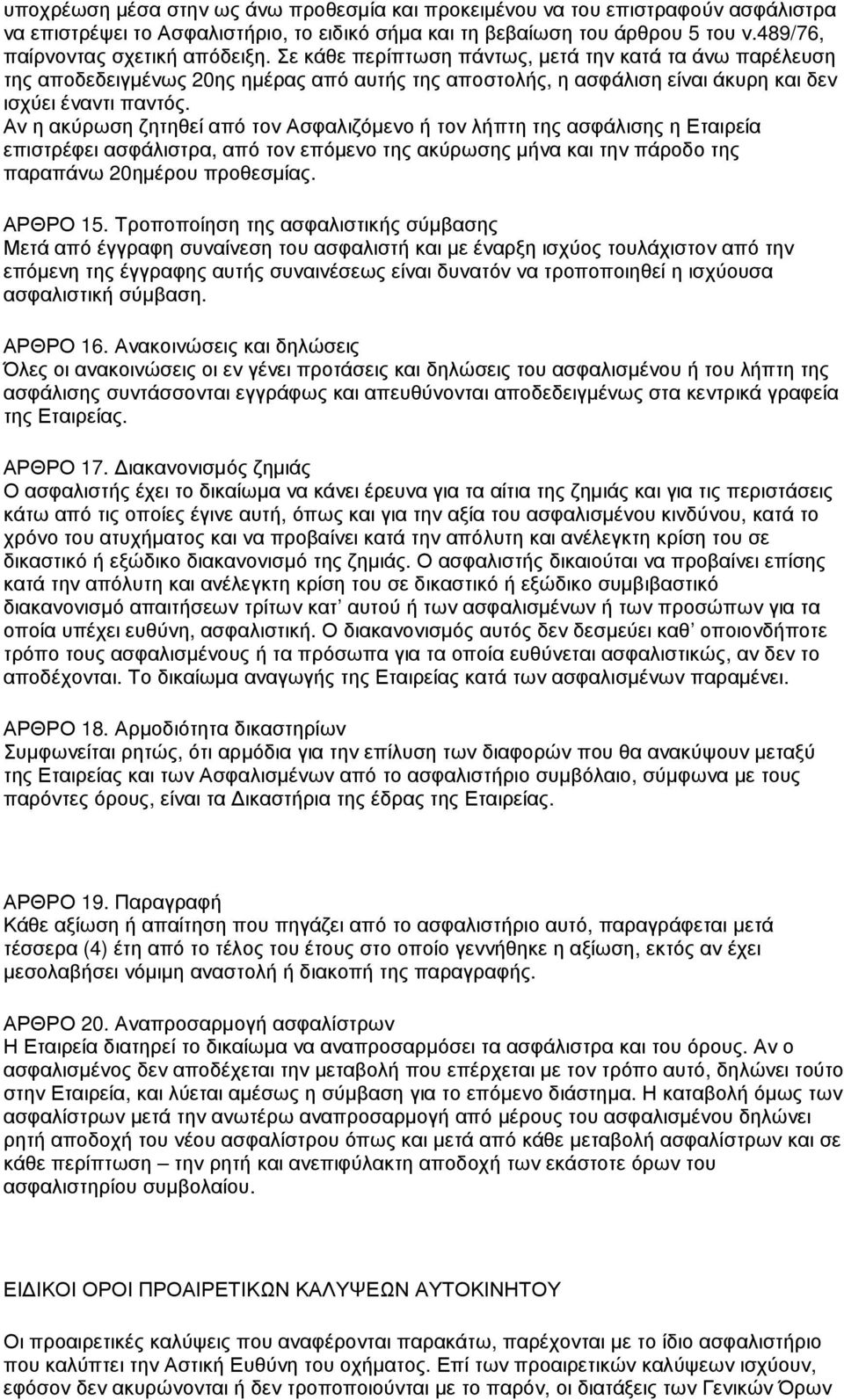 Αν η ακύρωση ζητηθεί από τον Ασφαλιζόµενο ή τον λήπτη της ασφάλισης η Εταιρεία επιστρέφει ασφάλιστρα, από τον επόµενο της ακύρωσης µήνα και την πάροδο της παραπάνω 20ηµέρου προθεσµίας. ΑΡΘΡΟ 15.