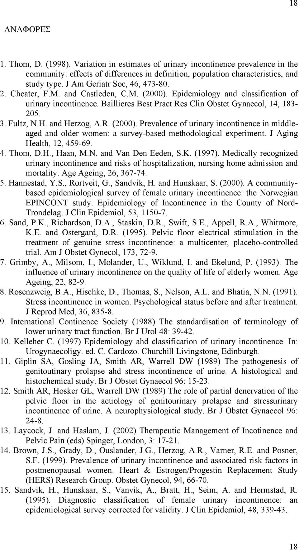 Fultz, N.H. and Herzog, A.R. (2000). Prevalence of urinary incontinence in middleaged and older women: a survey-based methodological experiment. J Aging Health, 12, 459-69. 4. Thom, D.H., Haan, M.N. and Van Den Eeden, S.