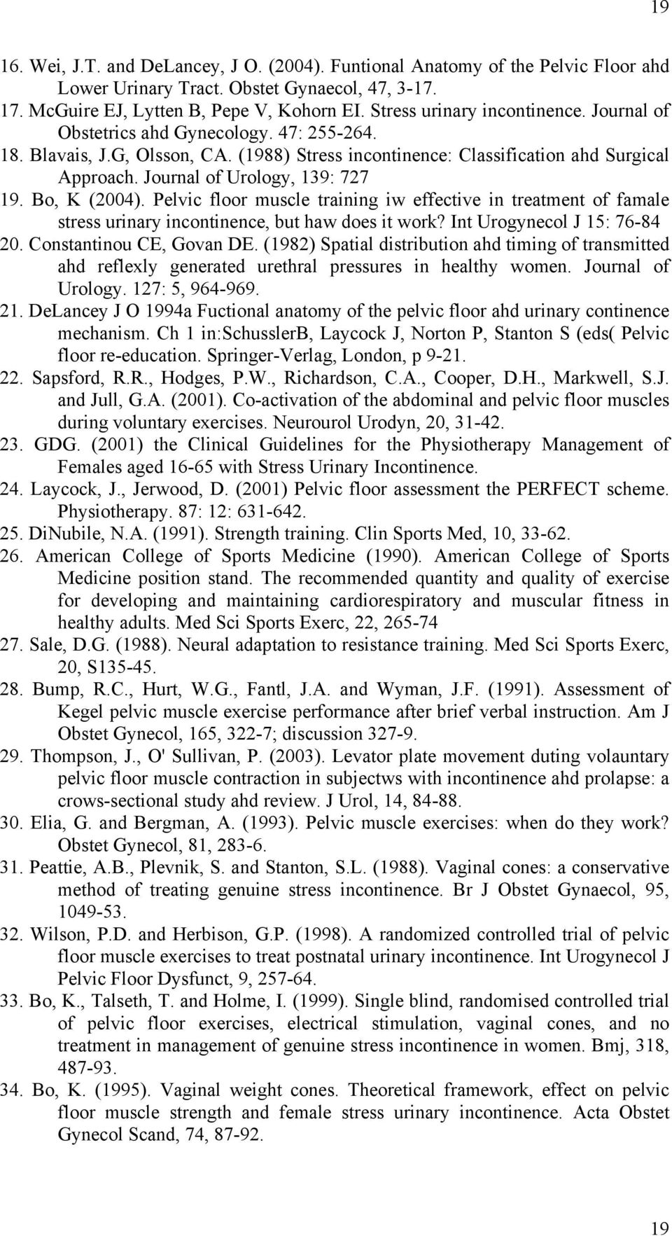 Journal of Urology, 139: 727 19. Bo, K (2004). Pelvic floor muscle training iw effective in treatment of famale stress urinary incontinence, but haw does it work? Int Urogynecol J 15: 76-84 20.