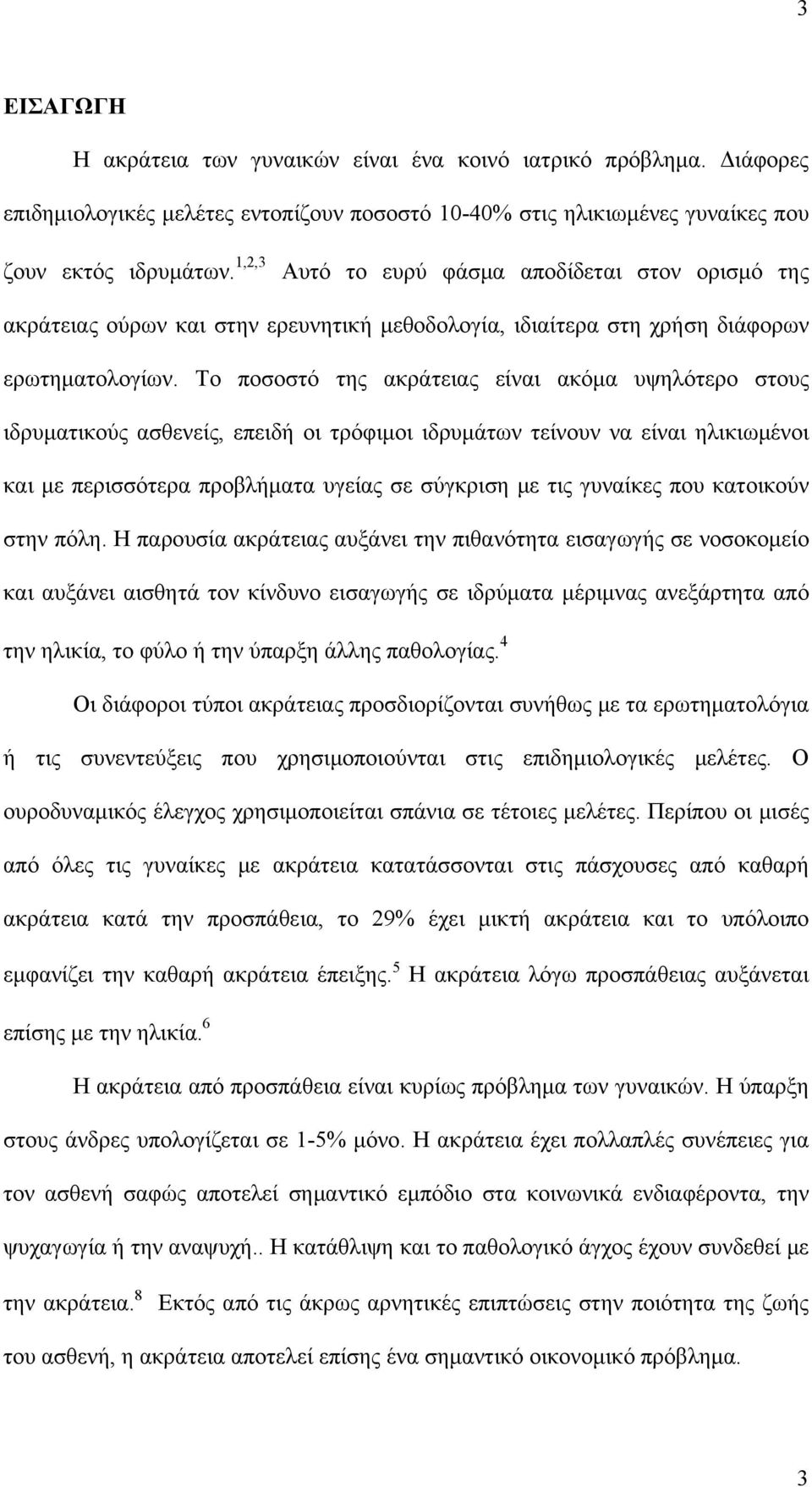 Το ποσοστό της ακράτειας είναι ακόμα υψηλότερο στους ιδρυματικούς ασθενείς, επειδή οι τρόφιμοι ιδρυμάτων τείνουν να είναι ηλικιωμένοι και με περισσότερα προβλήματα υγείας σε σύγκριση με τις γυναίκες