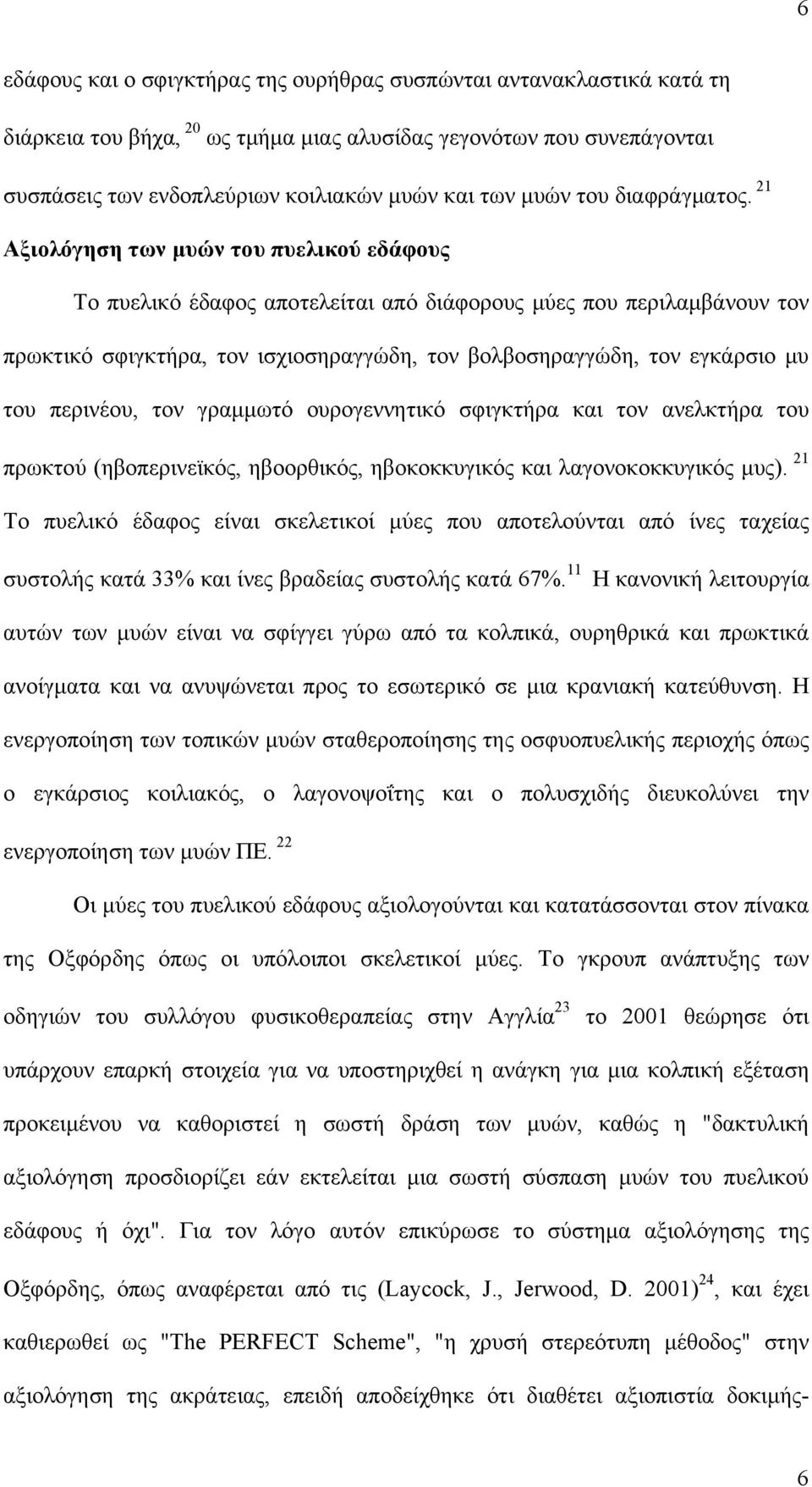 21 Αξιολόγηση των μυών του πυελικού εδάφους Το πυελικό έδαφος αποτελείται από διάφορους μύες που περιλαμβάνουν τον πρωκτικό σφιγκτήρα, τον ισχιοσηραγγώδη, τον βολβοσηραγγώδη, τον εγκάρσιο μυ του