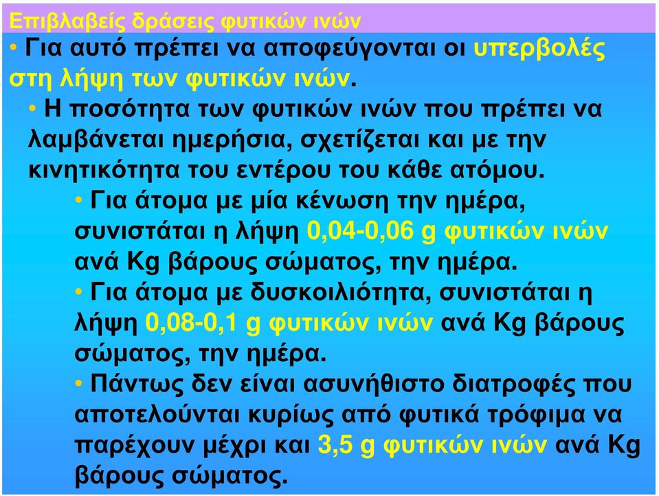 Για άτομα με μία κένωση την ημέρα, συνιστάται η λήψη 0,04-0,06 g φυτικών ινών ανά Kg βάρους σώματος, την ημέρα.