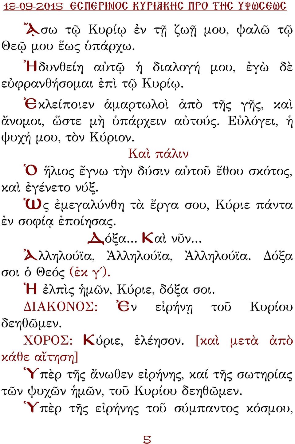 Καὶ πάλιν Ὁ ἥλιος ἔγνω τὴν δύσιν αὐτοῦ ἔθου σκότος, καὶ ἐγένετο νύξ. Ὡς ἐμεγαλύνθη τὰ ἔργα σου, Κύριε πάντα ἐν σοφίᾳ ἐποίησας. όξα... Καὶ νῦν.