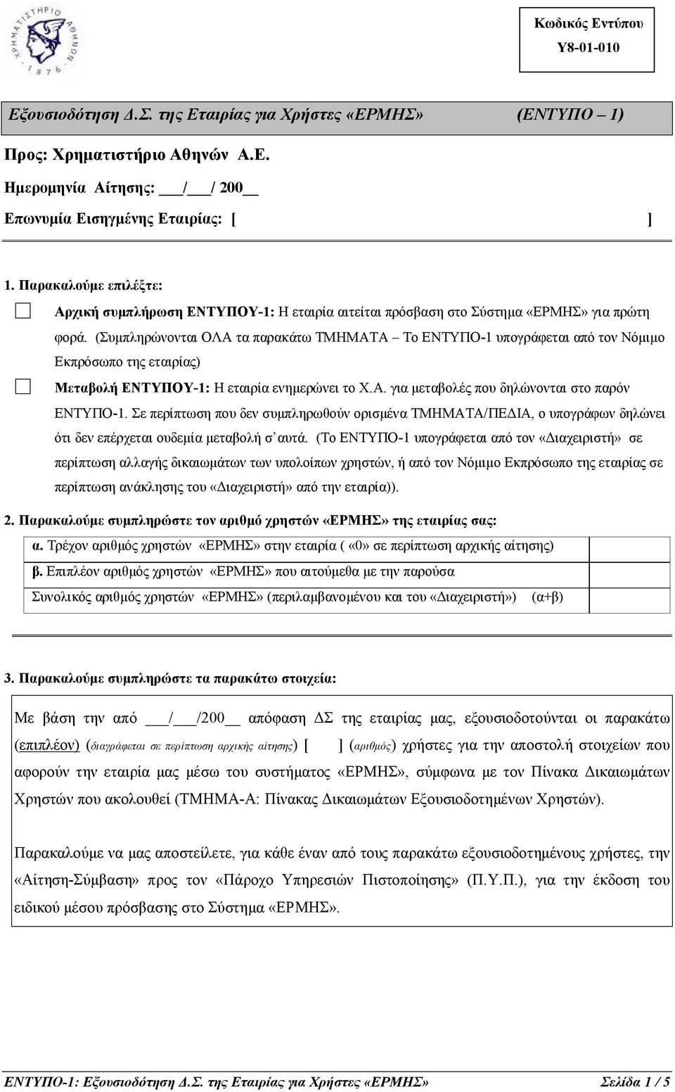 (Συμπληρώνονται ΟΛΑ τα παρακάτω ΤΜΗΜΑΤΑ Το ΕΝΤΥΠΟ-1 υπογράφεται από τον Νόμιμο Εκπρόσωπο της εταιρίας) Μεταβολή ΕΝΤΥΠΟΥ-1: Η εταιρία ενημερώνει το Χ.Α. για μεταβολές που δηλώνονται στο παρόν ΕΝΤΥΠΟ-1.