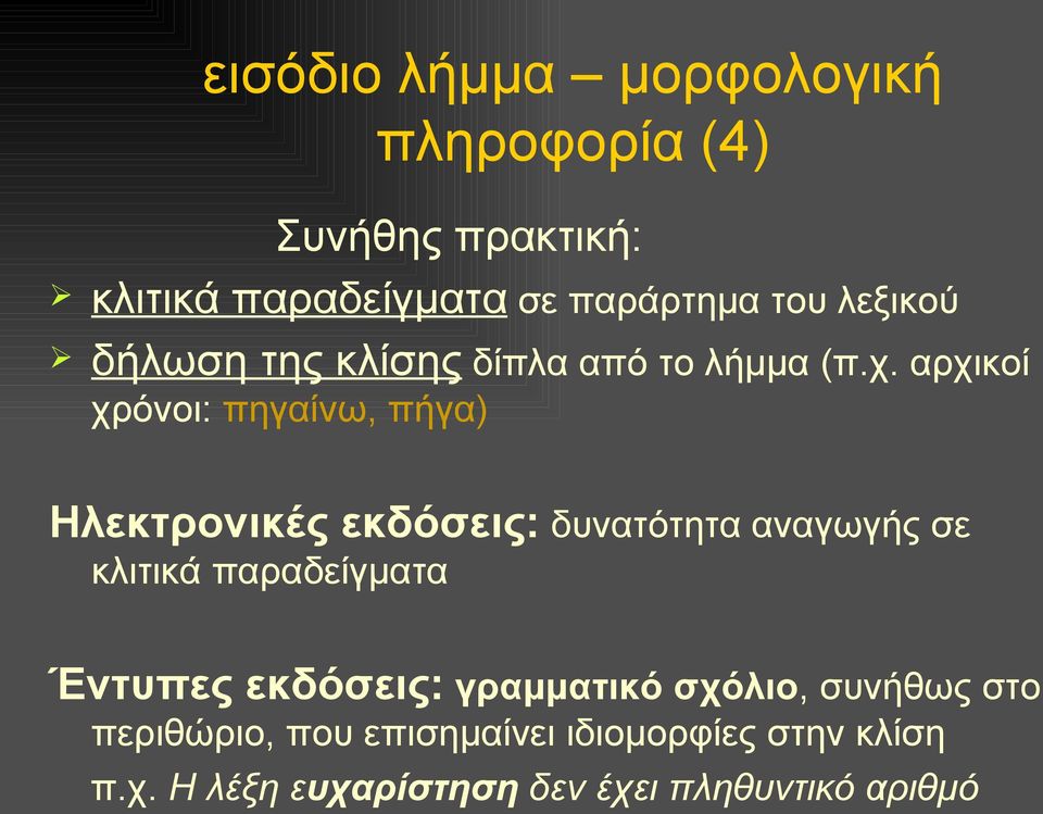 αρχικοί χρόνοι: πηγαίνω, πήγα) Ηλεκτρονικές εκδόσεις: δυνατότητα αναγωγής σε κλιτικά παραδείγματα