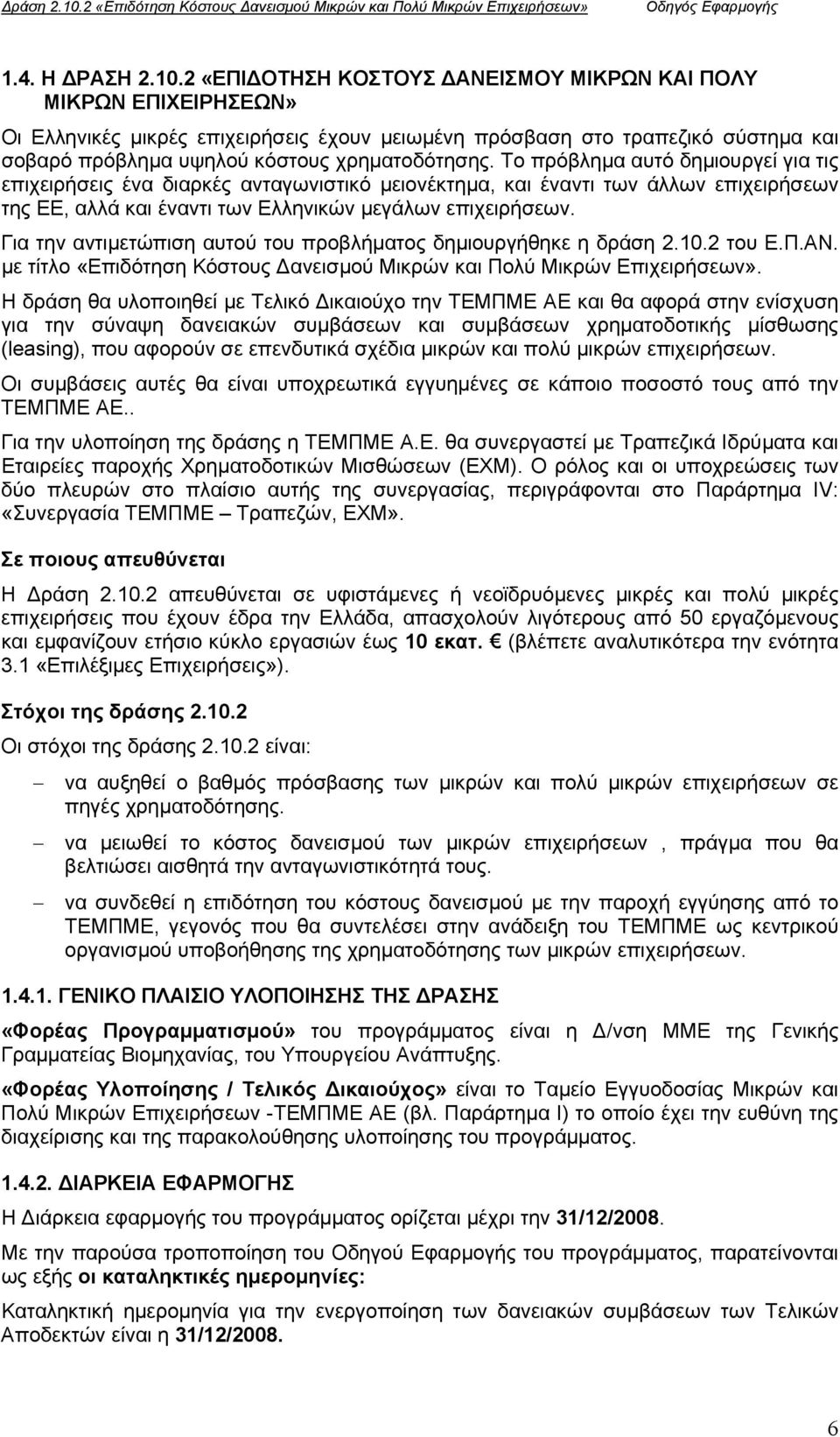 2 «ΕΠΙ ΟΤΗΣΗ ΚΟΣΤΟΥΣ ΑΝΕΙΣΜΟΥ ΜΙΚΡΩΝ ΚΑΙ ΠΟΛΥ ΜΙΚΡΩΝ ΕΠΙΧΕΙΡΗΣΕΩΝ» Οι Ελληνικές µικρές επιχειρήσεις έχουν µειωµένη πρόσβαση στο τραπεζικό σύστηµα και σοβαρό πρόβληµα υψηλού κόστους χρηµατοδότησης.