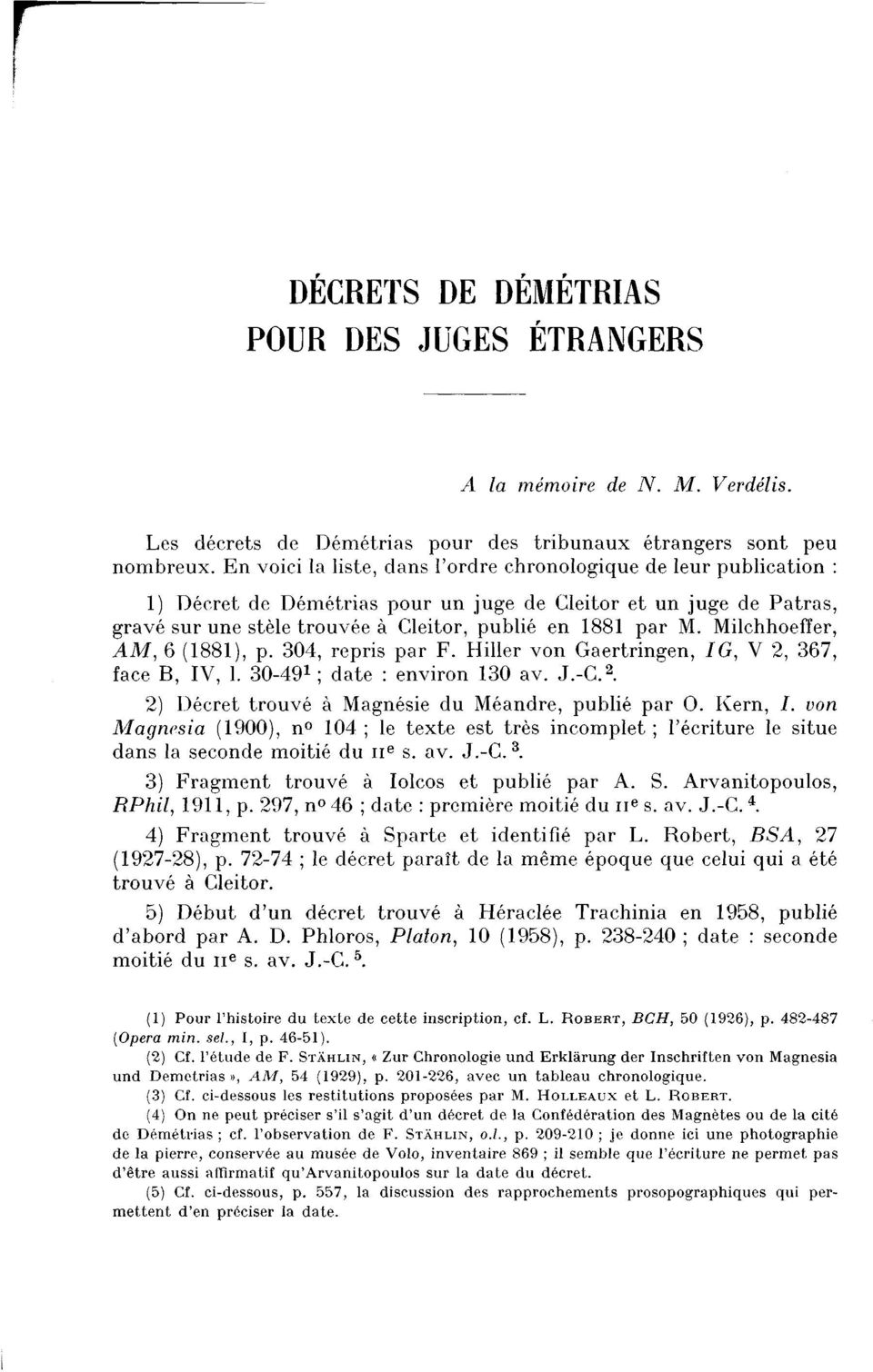 Milchhoeffer, AM, 6 (1881), p. 304, repris par F. Hiller von Gaertringen, /G, V 2, 367, face B, IV, 1. 30-49 1 ; date : environ 130 av. J.-C. 2. 2) Décret trouvé à Magnésie du Méandre, publié par 0.