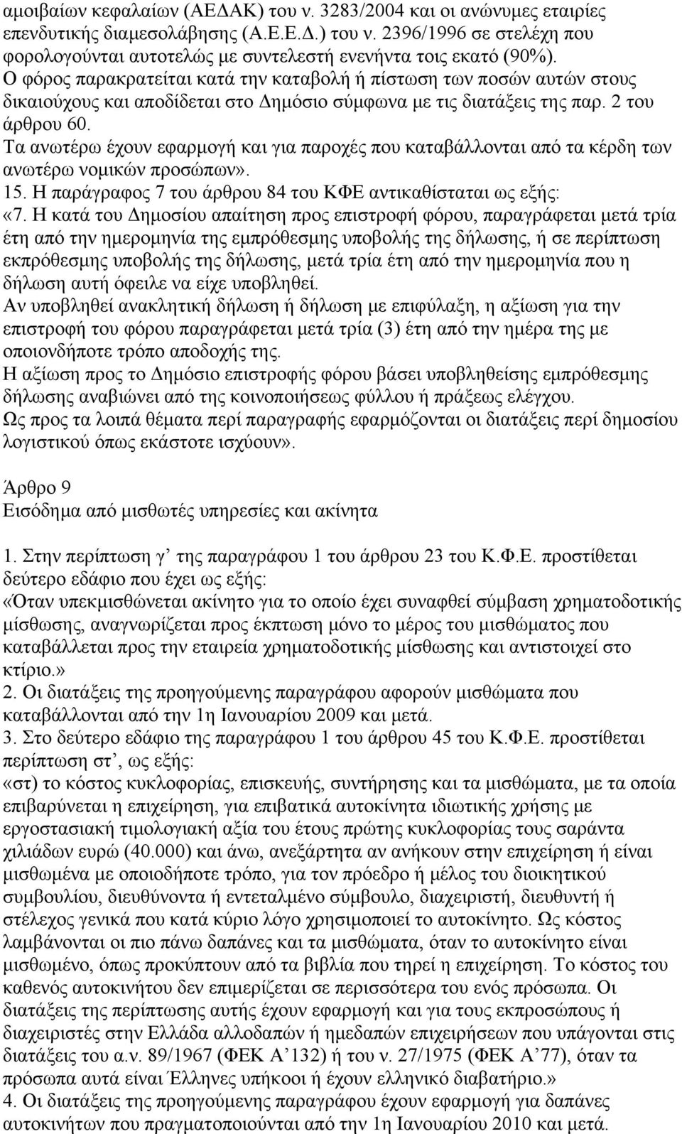 Τα ανωτέρω έχουν εφαρμογή και για παροχές που καταβάλλονται από τα κέρδη των ανωτέρω νομικών προσώπων». 15. Η παράγραφος 7 του άρθρου 84 του ΚΦΕ αντικαθίσταται ως εξής: «7.