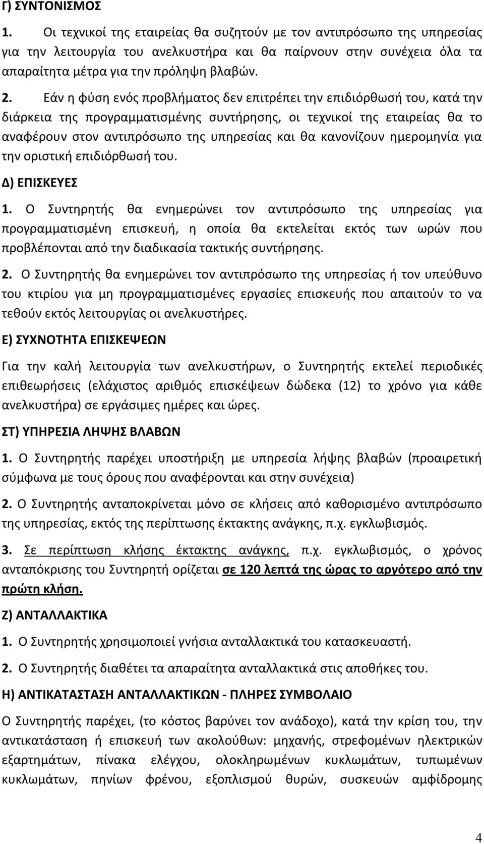 Εάν η φύση ενός προβλήματος δεν επιτρέπει την επιδιόρθωσή του, κατά την διάρκεια της προγραμματισμένης συντήρησης, οι τεχνικοί της εταιρείας θα το αναφέρουν στον αντιπρόσωπο της υπηρεσίας και θα