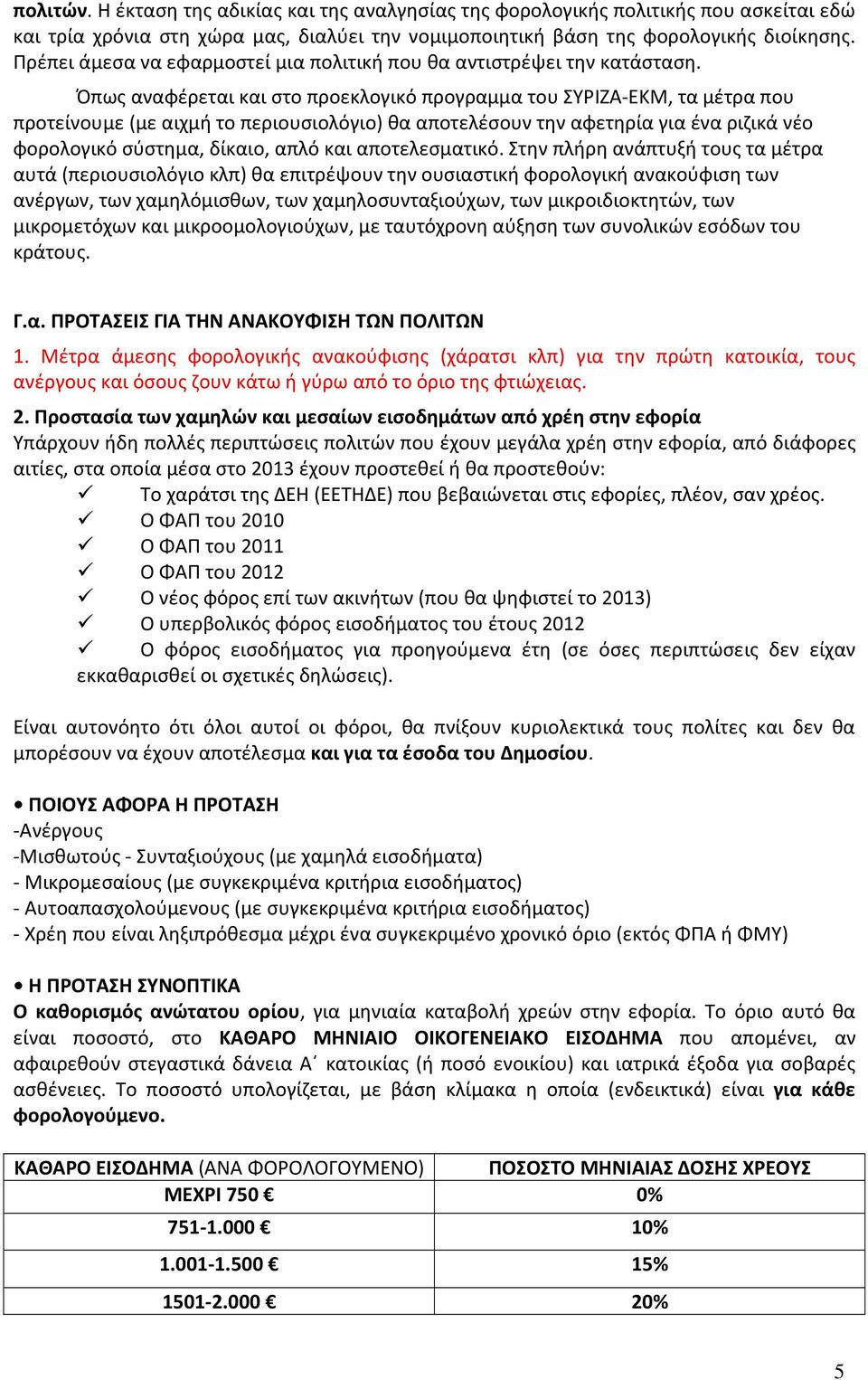 Όπως αναφέρεται και στο προεκλογικό προγραμμα του ΣΥΡΙΖΑ-ΕΚΜ, τα μέτρα που προτείνουμε (με αιχμή το περιουσιολόγιο) θα αποτελέσουν την αφετηρία για ένα ριζικά νέο φορολογικό σύστημα, δίκαιο, απλό και