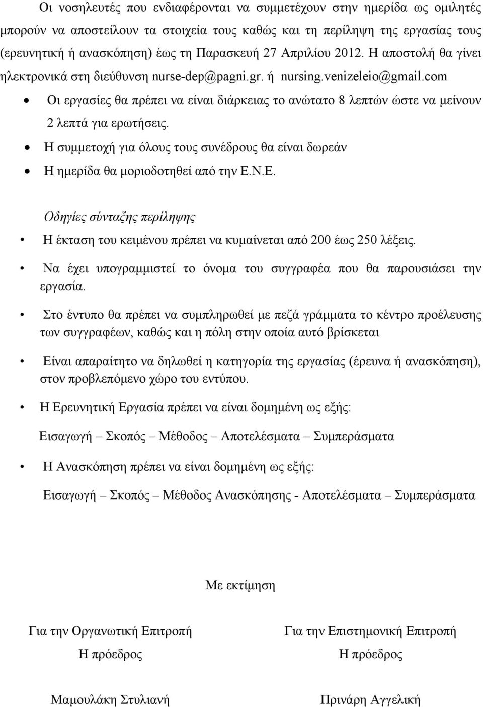 com Οι εργασίες θα πρέπει να είναι διάρκειας το ανώτατο 8 λεπτών ώστε να μείνουν 2 λεπτά για ερωτήσεις. Η συμμετοχή για όλους τους συνέδρους θα είναι δωρεάν Η ημερίδα θα μοριοδοτηθεί από την Ε.