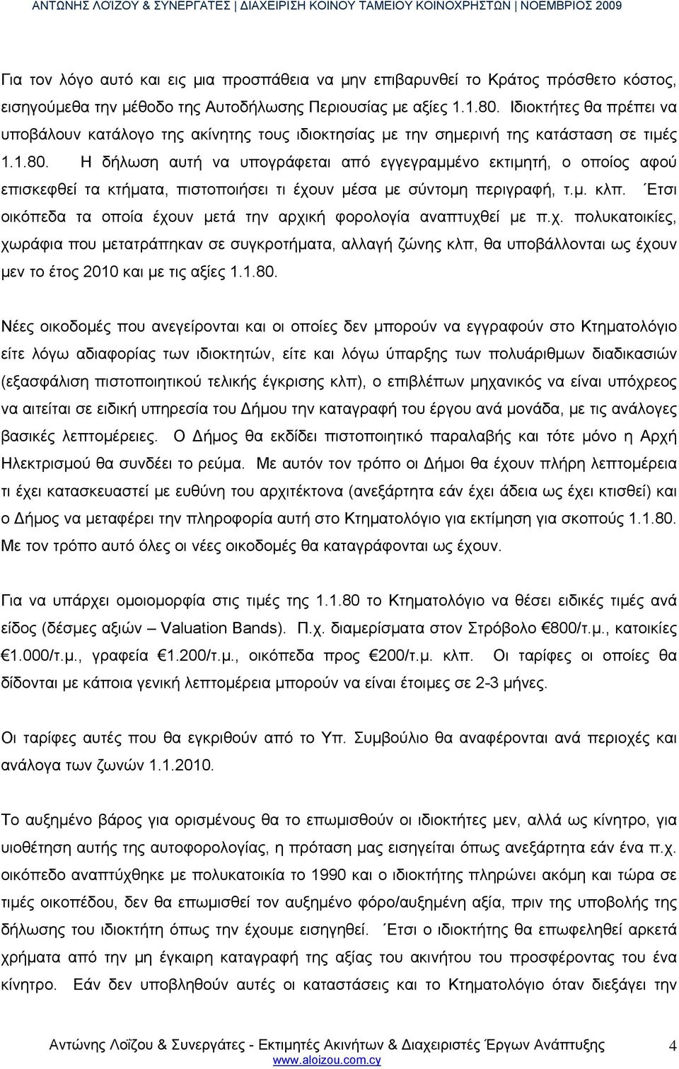 Η δήλωση αυτή να υπογράφεται από εγγεγραμμένο εκτιμητή, ο οποίος αφού επισκεφθεί τα κτήματα, πιστοποιήσει τι έχουν μέσα με σύντομη περιγραφή, τ.μ. κλπ.
