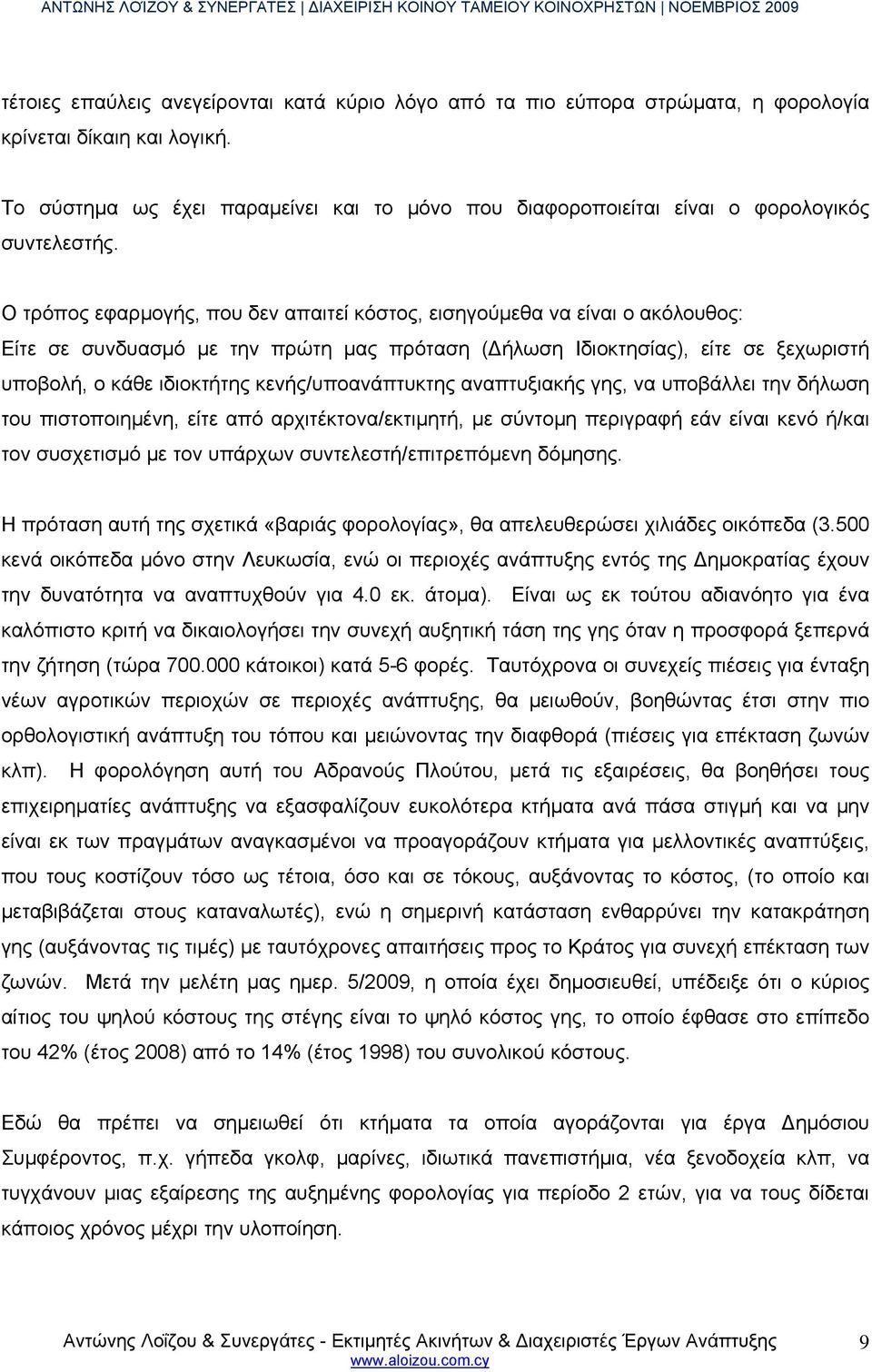 Ο τρόπος εφαρμογής, που δεν απαιτεί κόστος, εισηγούμεθα να είναι ο ακόλουθος: Είτε σε συνδυασμό με την πρώτη μας πρόταση ( ήλωση Ιδιοκτησίας), είτε σε ξεχωριστή υποβολή, ο κάθε ιδιοκτήτης