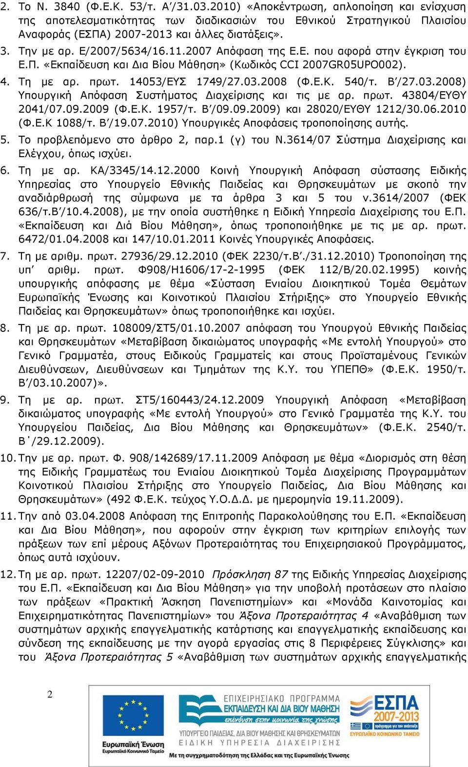 2007 Απόφαση της Ε.Ε. που αφορά στην έγκριση του Ε.Π. «Εκπαίδευση και ια Βίου Μάθηση» (Κωδικός CCI 2007GR05UPO002). 4. Τη µε αρ. πρωτ. 14053/ΕΥΣ 1749/27.03.