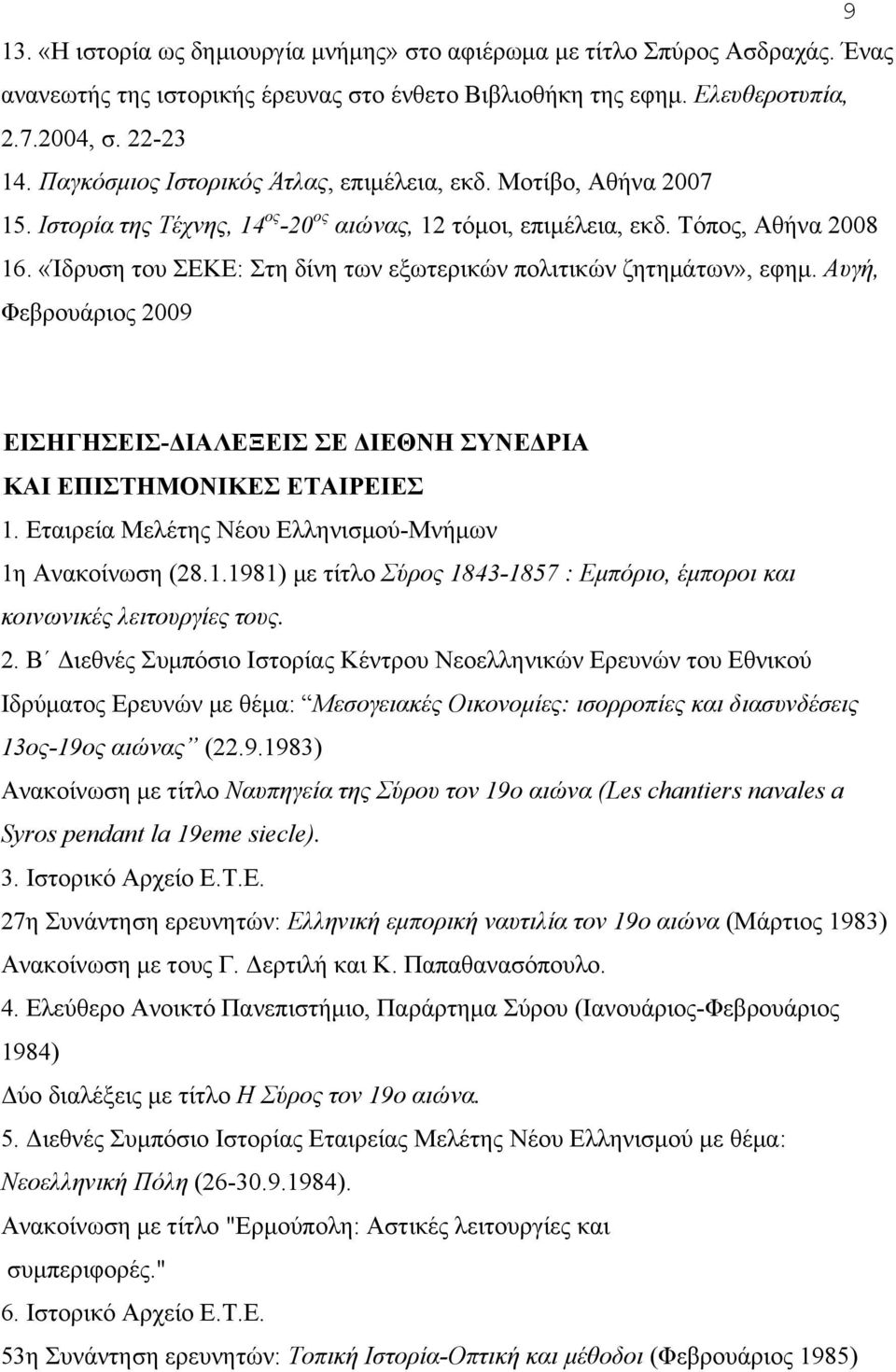 «Ίδρυση του ΣΕΚΕ: Στη δίνη των εξωτερικών πολιτικών ζητηµάτων», εφηµ. Αυγή, Φεβρουάριος 2009 ΕΙΣΗΓΗΣΕΙΣ-ΔΙΑΛΕΞΕΙΣ ΣΕ ΔΙΕΘΝΗ ΣΥΝΕΔΡΙΑ ΚΑΙ ΕΠΙΣΤΗΜΟΝΙΚΕΣ ΕΤΑΙΡΕΙΕΣ 1.