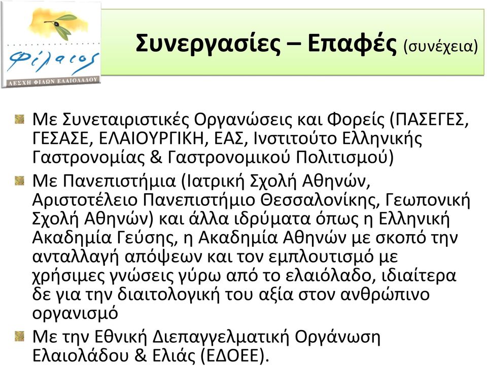 ιδρύματα όπως η Ελληνική Ακαδημία Γεύσης, η Ακαδημία Αθηνών με σκοπό την ανταλλαγή απόψεων και τον εμπλουτισμό με χρήσιμες γνώσεις γύρω