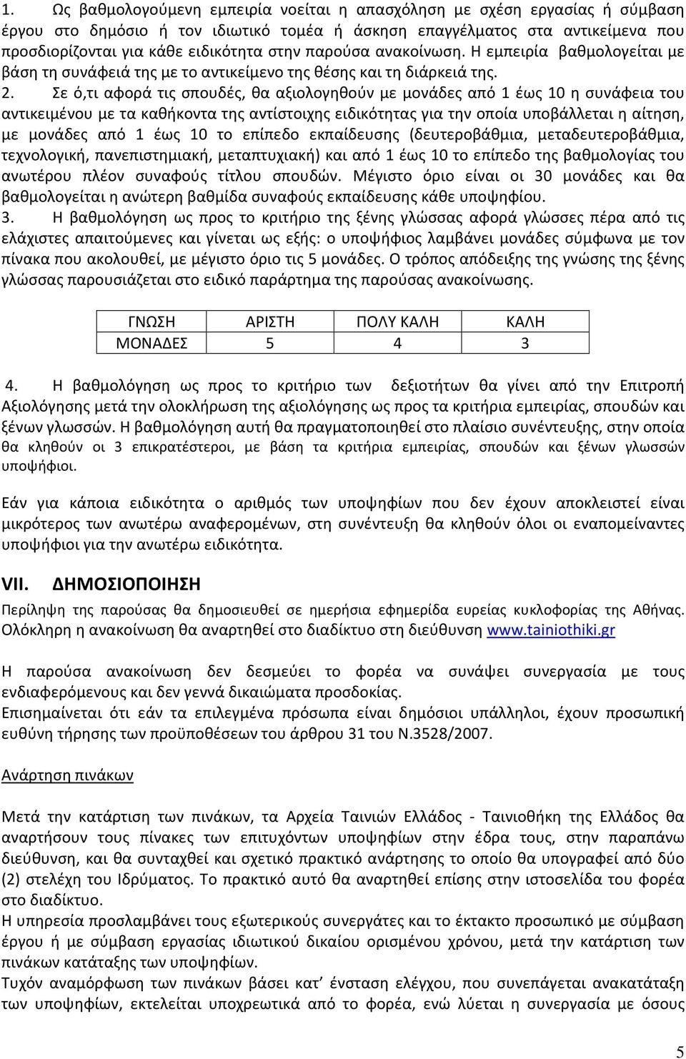 Σε ό,τι αφορά τις σπουδές, θα αξιολογηθούν με μονάδες από 1 έως 10 η συνάφεια του αντικειμένου με τα καθήκοντα της αντίστοιχης ειδικότητας για την οποία υποβάλλεται η αίτηση, με μονάδες από 1 έως 10