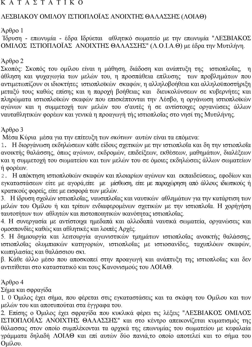 Άρθρο 2 Σκοπός: Σκοπός του ομίλου είναι η μάθηση, διάδοση και ανάπτυξη της ιστιοπλοΐας, η άθληση και ψυχαγωγία των μελών του, η προσπάθεια επίλυσης των προβλημάτων που αντιμετωπίζουν οι ιδιοκτήτες