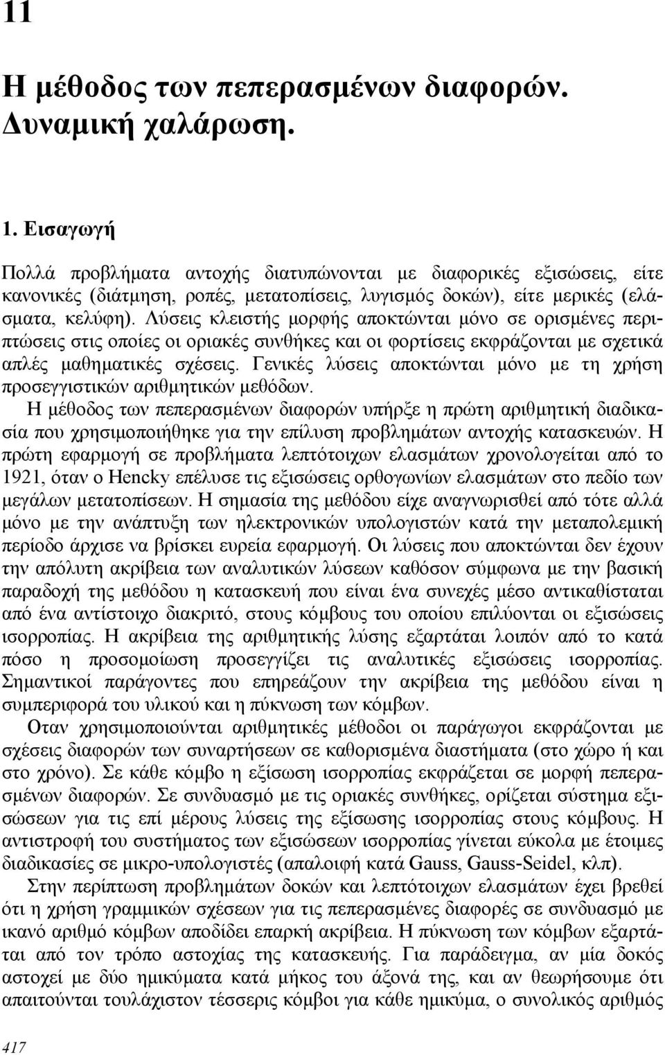 Λύσεις κλειστής µoρής απoκτώνται µόνo σε oρισµένες περιπτώσεις στις oπoίες oι oριακές συνθήκες και oι oρτίσεις εκράζoνται µε σχετικά απλές µαθηµατικές σχέσεις.