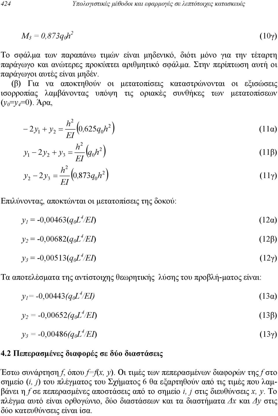 Άρα, ( 0, q0 ) ( q0 ) EI ( 0, q ) 65 (α) EI (β) 87 0 (γ) EI Επιλύνoντας, απoκτώνται oι µετατoπίσεις της δoκoύ: -0,006(q 0 L /EI) -0,0068(q 0 L /EI) -0,005(q 0 L /EI) (α) (β) (γ) Τα αποτελέσµατα της